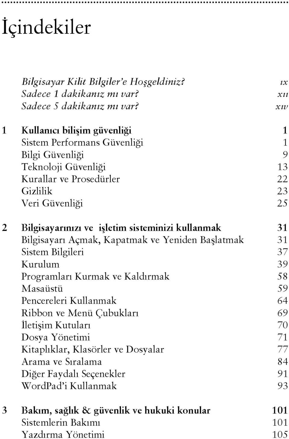 ve işletim sisteminizi kullanmak 31 Bilgisayarı Açmak, Kapatmak ve Yeniden Başlatmak 31 Sistem Bilgileri 37 Kurulum 39 Programları Kurmak ve Kaldırmak 58 Masaüstü 59 Pencereleri Kullanmak