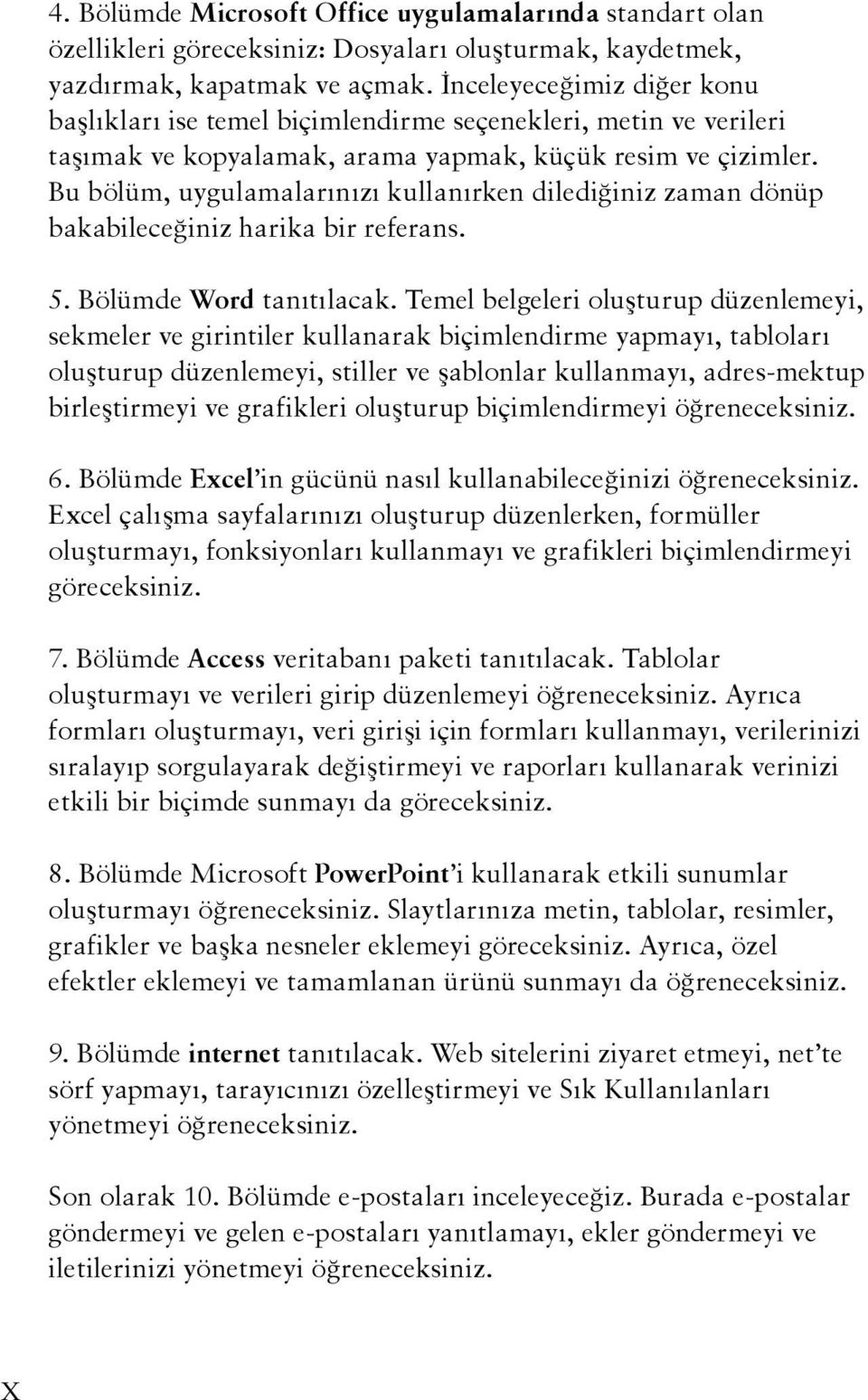 Bu bölüm, uygulamalarınızı kullanırken dilediğiniz zaman dönüp bakabileceğiniz harika bir referans. 5. Bölümde Word tanıtılacak.