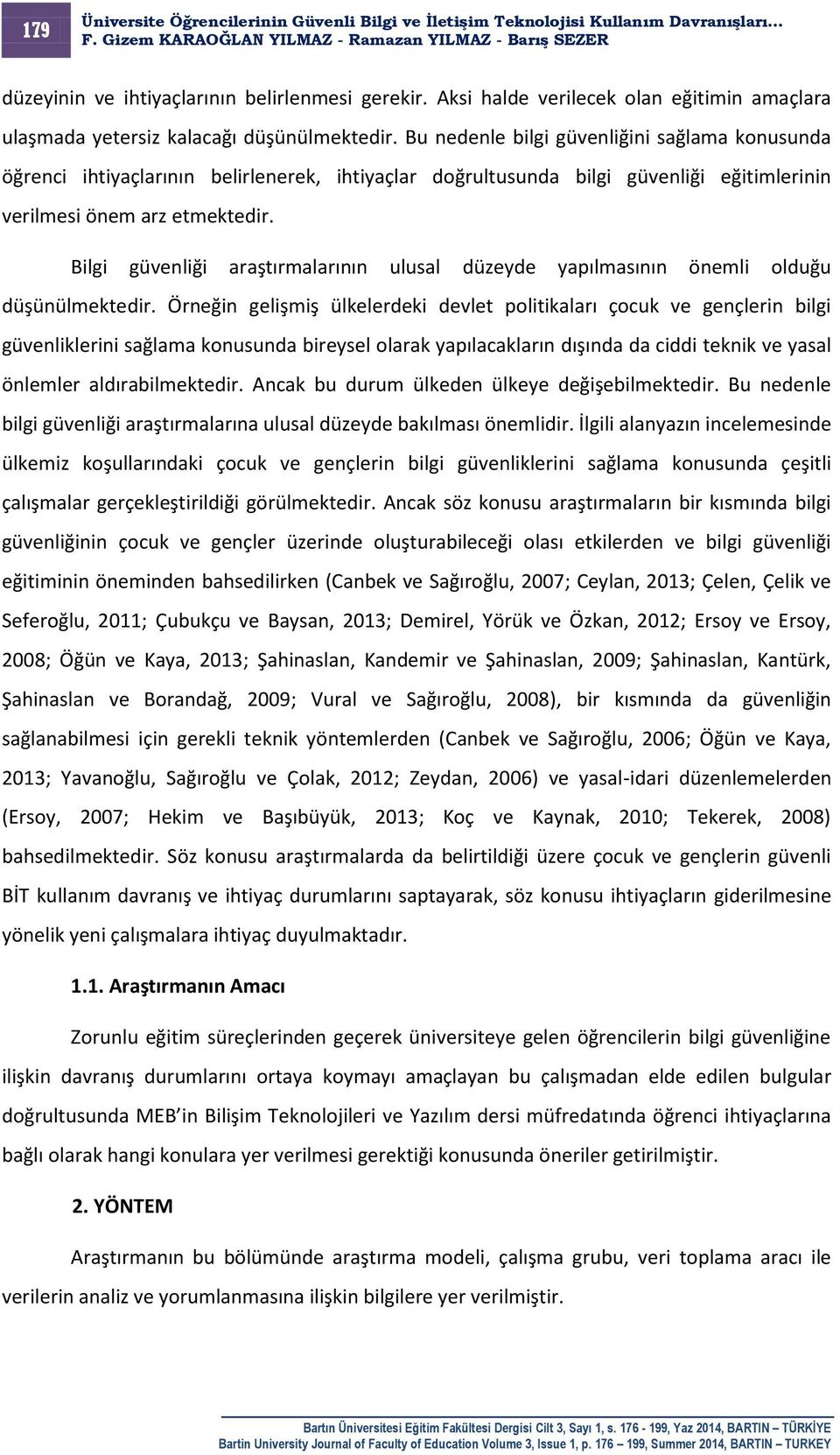 Bilgi güvenliği araştırmalarının ulusal düzeyde yapılmasının önemli olduğu düşünülmektedir.