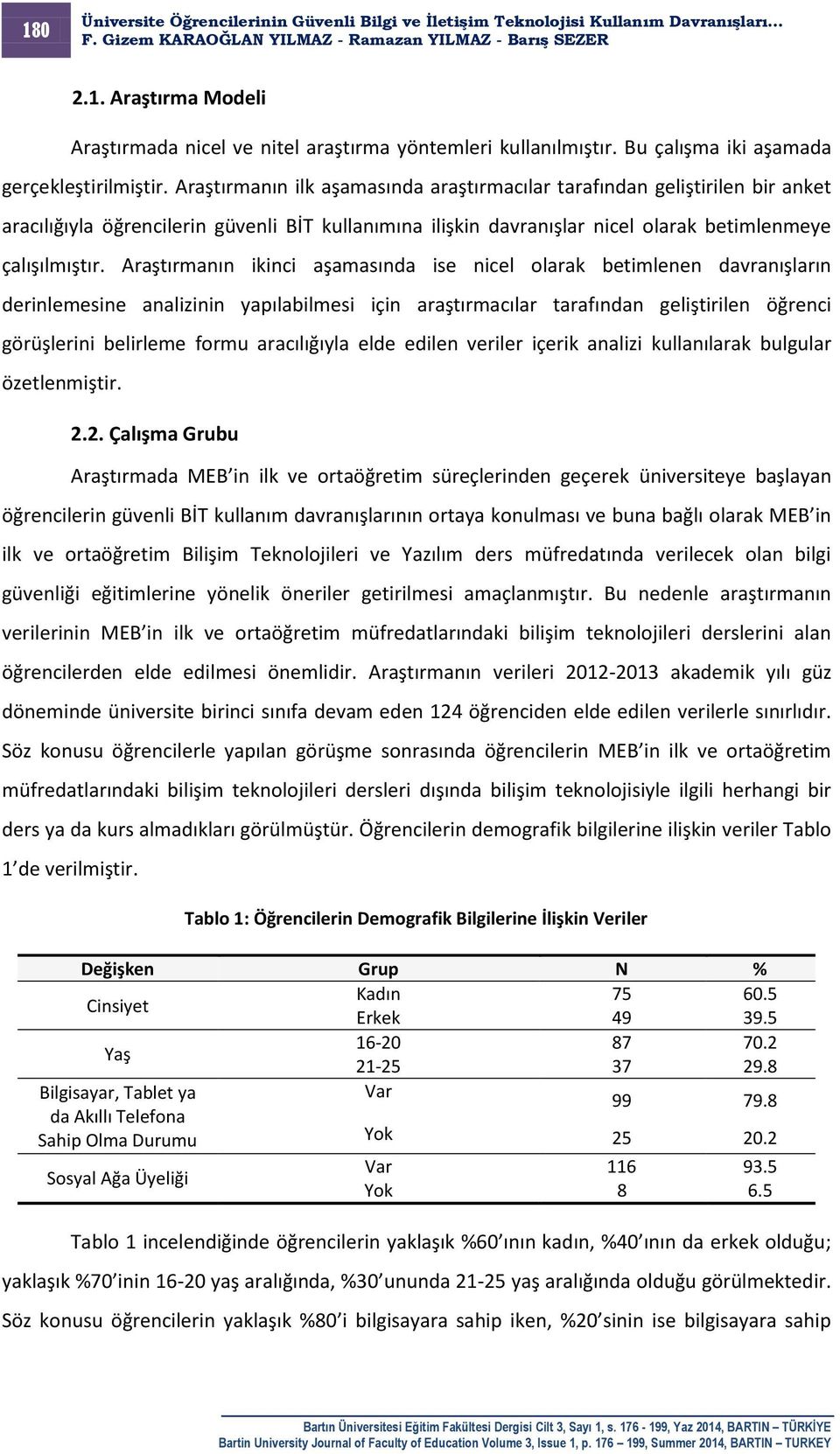 Araştırmanın ikinci aşamasında ise nicel olarak betimlenen davranışların derinlemesine analizinin yapılabilmesi için araştırmacılar tarafından geliştirilen öğrenci görüşlerini belirleme formu