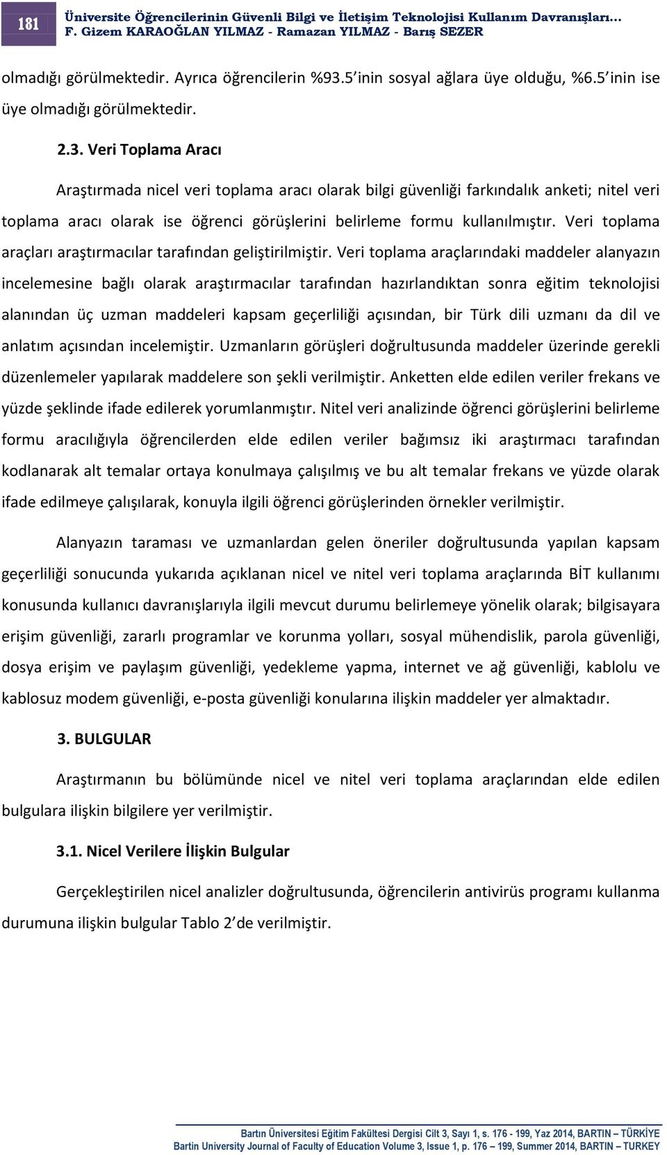 Veri Toplama Aracı Araştırmada nicel veri toplama aracı olarak bilgi güvenliği farkındalık anketi; nitel veri toplama aracı olarak ise öğrenci görüşlerini belirleme formu kullanılmıştır.