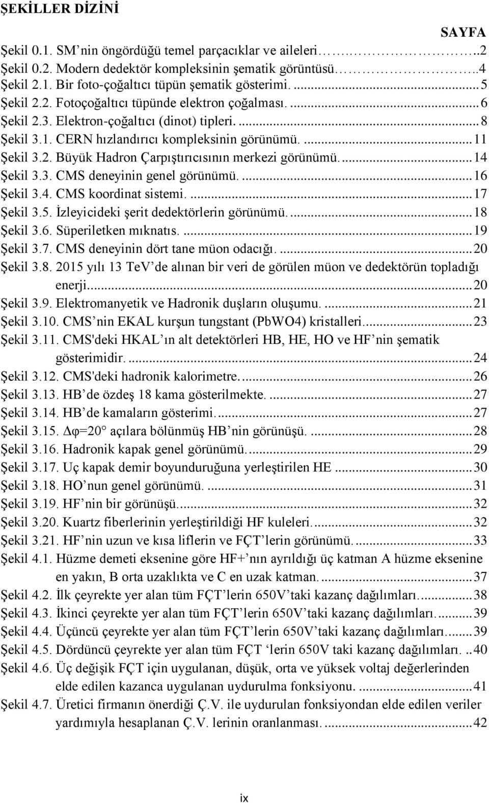 ... 14 Şekil 3.3. CMS deneyinin genel görünümü.... 16 Şekil 3.4. CMS koordinat sistemi.... 17 Şekil 3.5. İzleyicideki şerit dedektörlerin görünümü.... 18 Şekil 3.6. Süperiletken mıknatıs.... 19 Şekil 3.