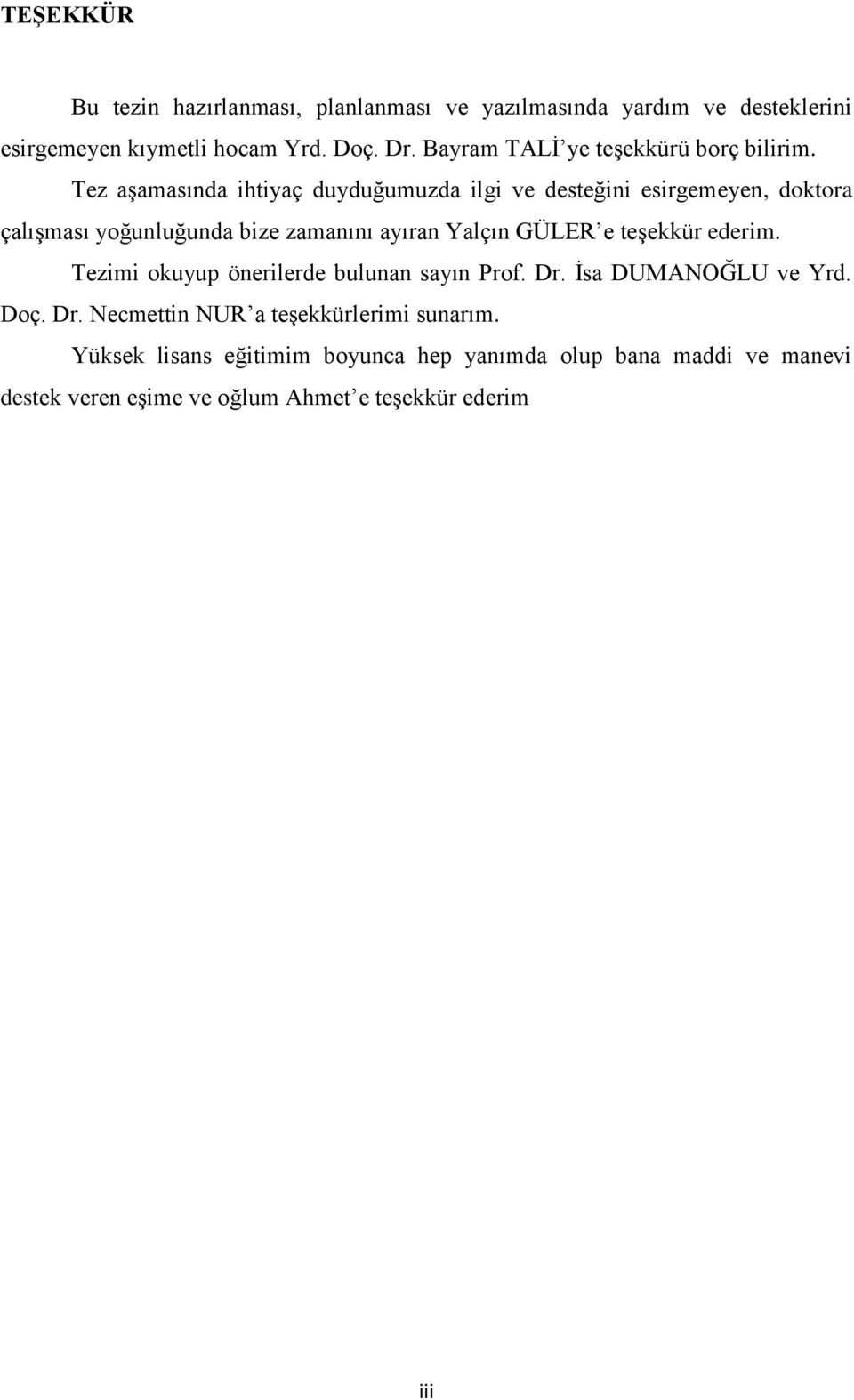 Tez aşamasında ihtiyaç duyduğumuzda ilgi ve desteğini esirgemeyen, doktora çalışması yoğunluğunda bize zamanını ayıran Yalçın GÜLER e