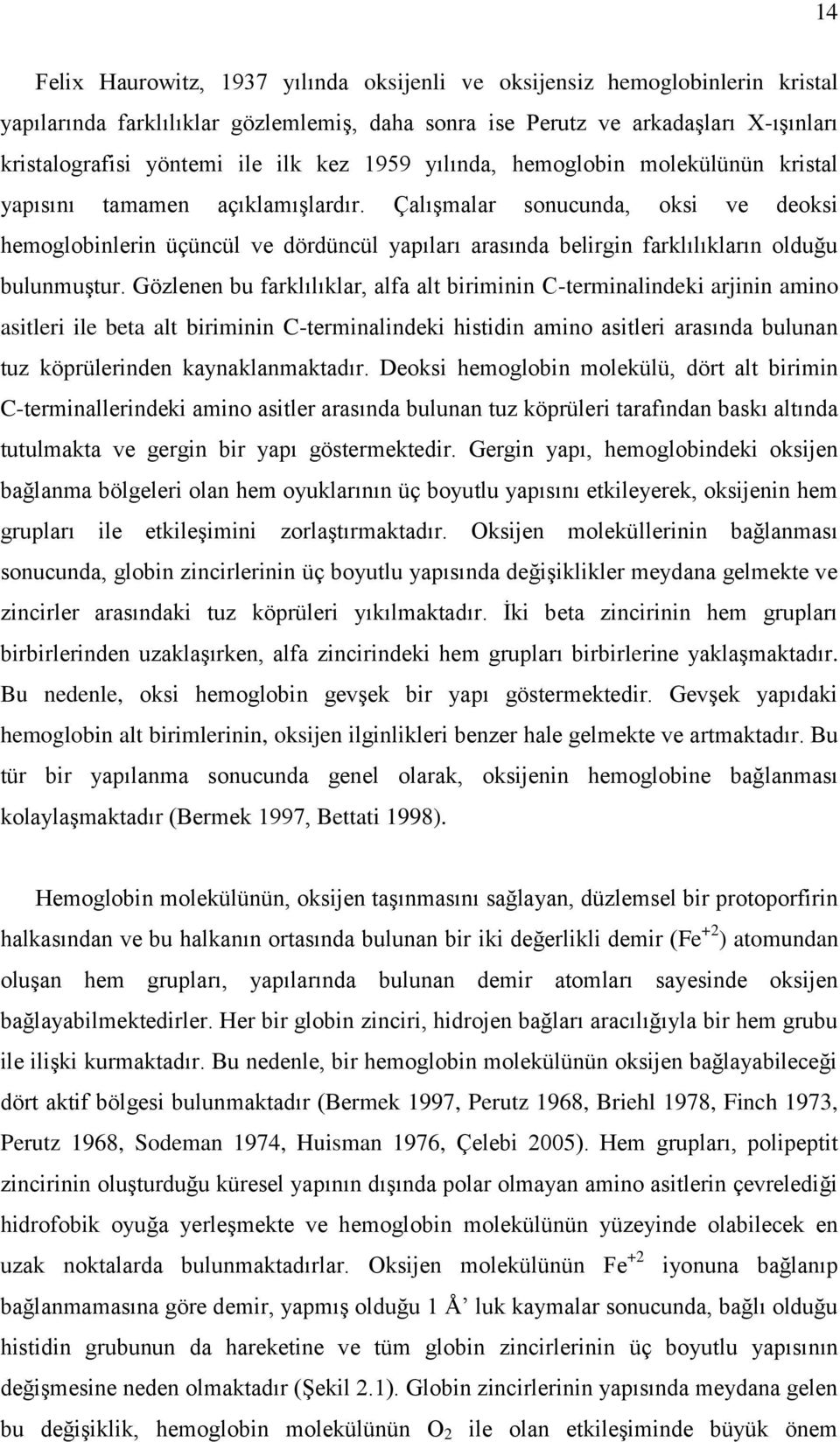 Çalışmalar sonucunda, oksi ve deoksi hemoglobinlerin üçüncül ve dördüncül yapıları arasında belirgin farklılıkların olduğu bulunmuştur.