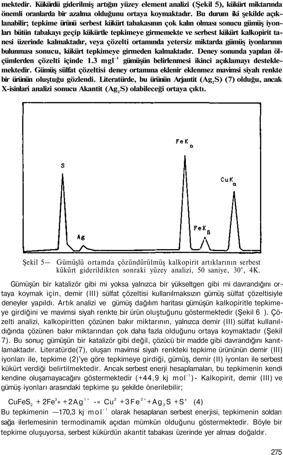 tanesi üzerinde kalmaktadır, veya çözelti ortamında yetersiz miktarda gümüş iyonlarının bulunması sonucu, kükürt tepkimeye girmeden kalmaktadır. Deney sonunda yapılan ölçümlerden çözelti içinde 1.