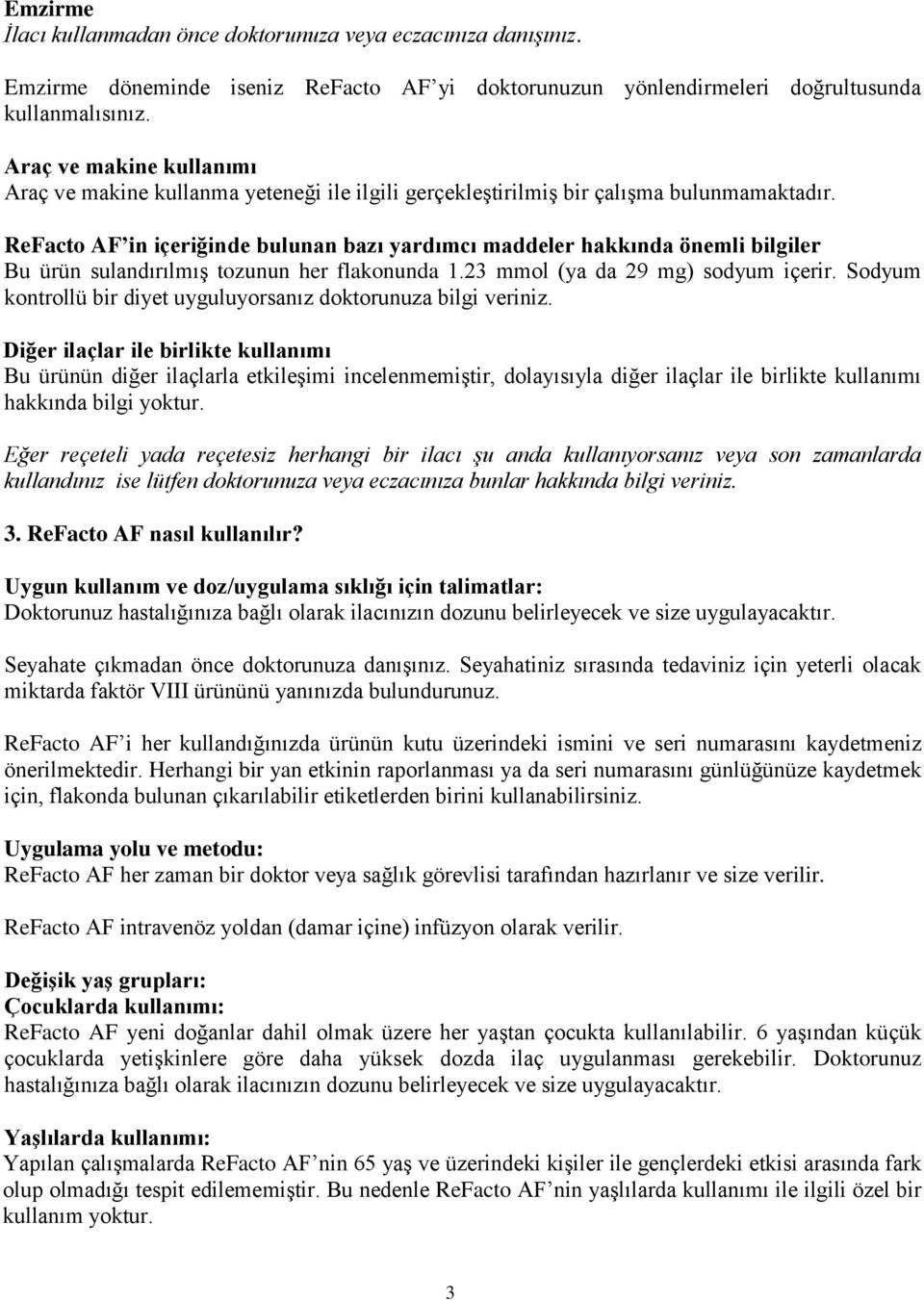 ReFacto AF in içeriğinde bulunan bazı yardımcı maddeler hakkında önemli bilgiler Bu ürün sulandırılmış tozunun her flakonunda 1.23 mmol (ya da 29 mg) sodyum içerir.