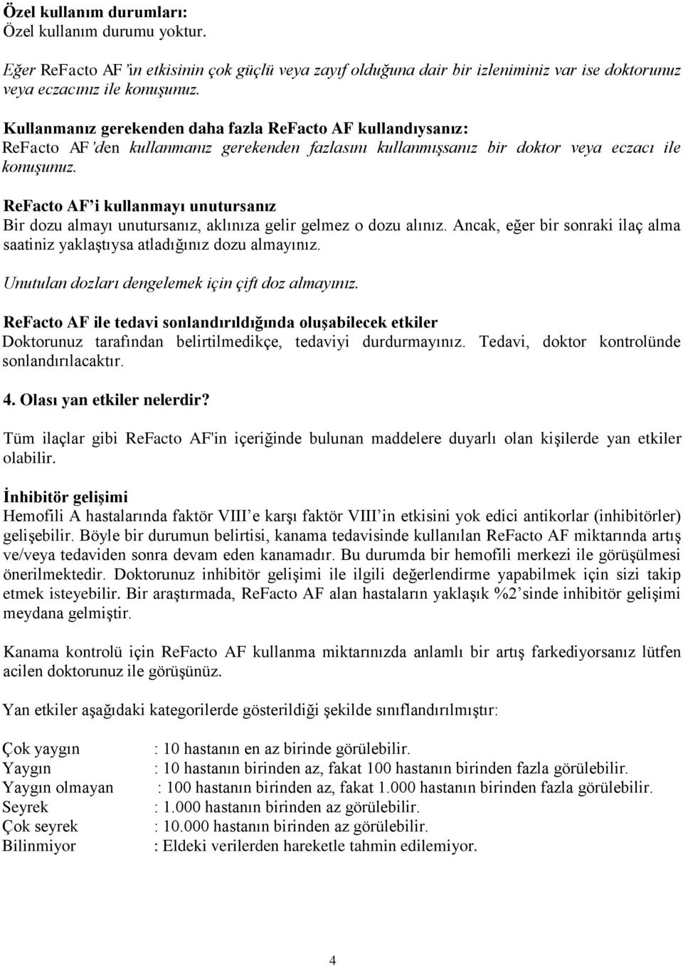 ReFacto AF i kullanmayı unutursanız Bir dozu almayı unutursanız, aklınıza gelir gelmez o dozu alınız. Ancak, eğer bir sonraki ilaç alma saatiniz yaklaştıysa atladığınız dozu almayınız.