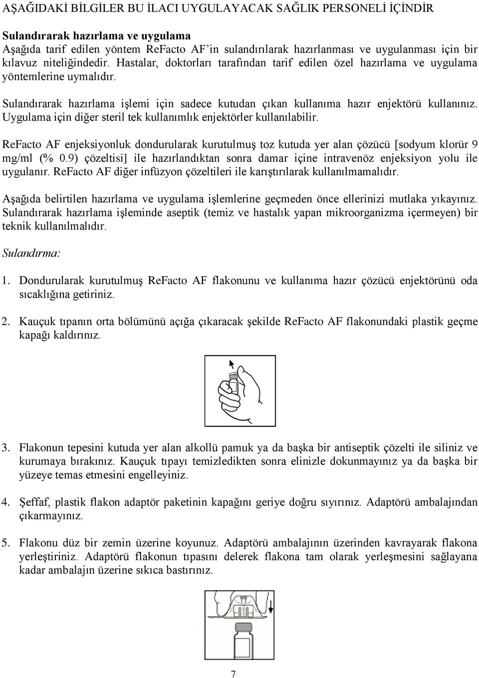 Sulandırarak hazırlama işlemi için sadece kutudan çıkan kullanıma hazır enjektörü kullanınız. Uygulama için diğer steril tek kullanımlık enjektörler kullanılabilir.