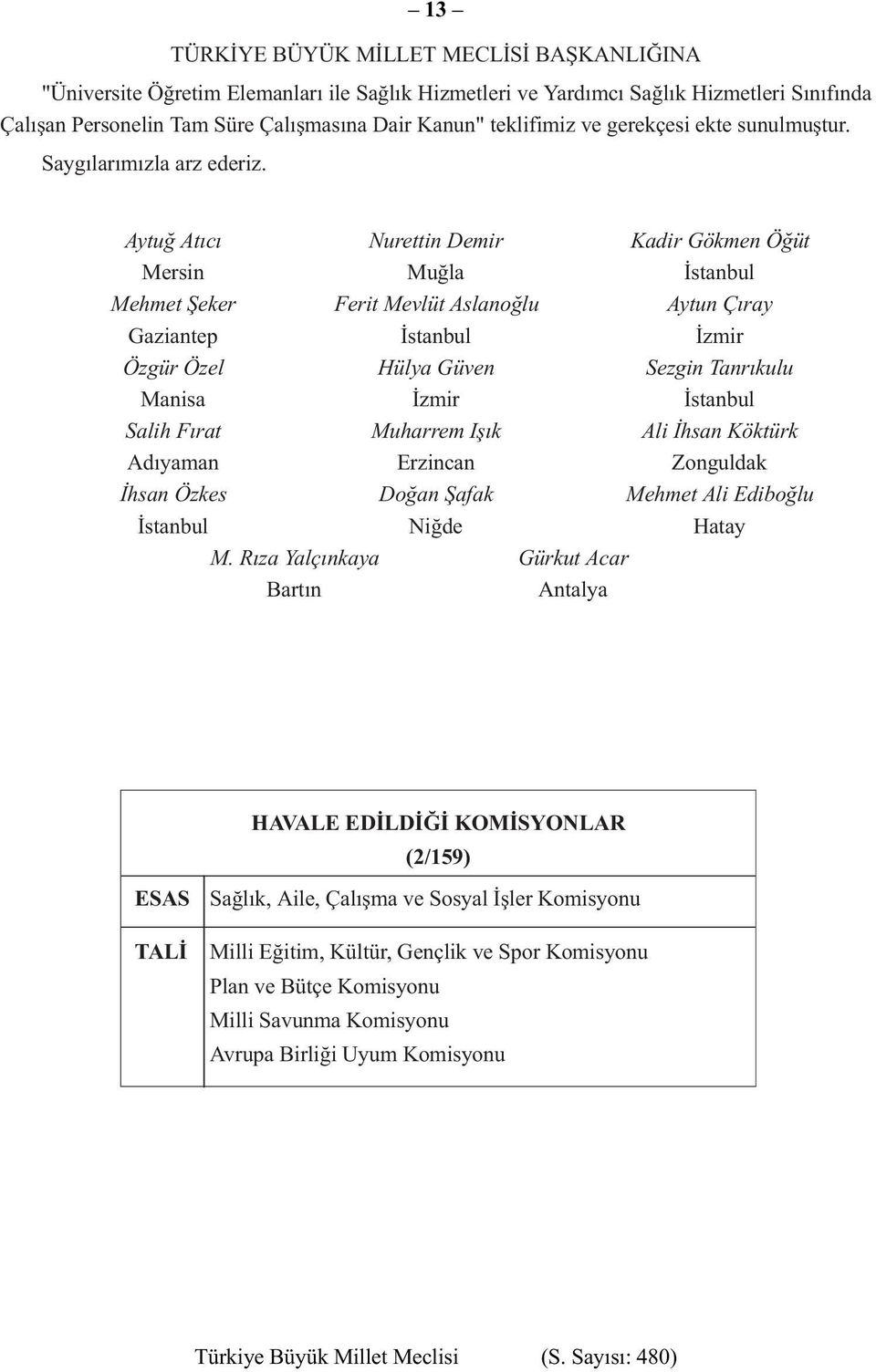 Aytuğ Atıcı Nurettin Demir Kadir Gökmen Öğüt Mersin Muğla İstanbul Mehmet Şeker Ferit Mevlüt Aslanoğlu Aytun Çıray Gaziantep İstanbul İzmir Özgür Özel Hülya Güven Sezgin Tanrıkulu Manisa İzmir