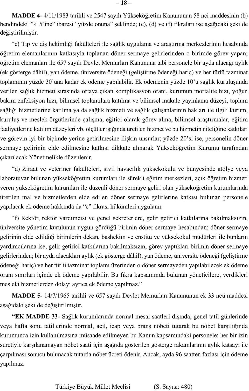 c) Týp ve diþ hekimliði fakülteleri ile saðlýk uygulama ve araþtýrma merkezlerinin hesabýnda öðretim elemanlarýnýn katkýsýyla toplanan döner sermaye gelirlerinden o birimde görev yapan; öðretim