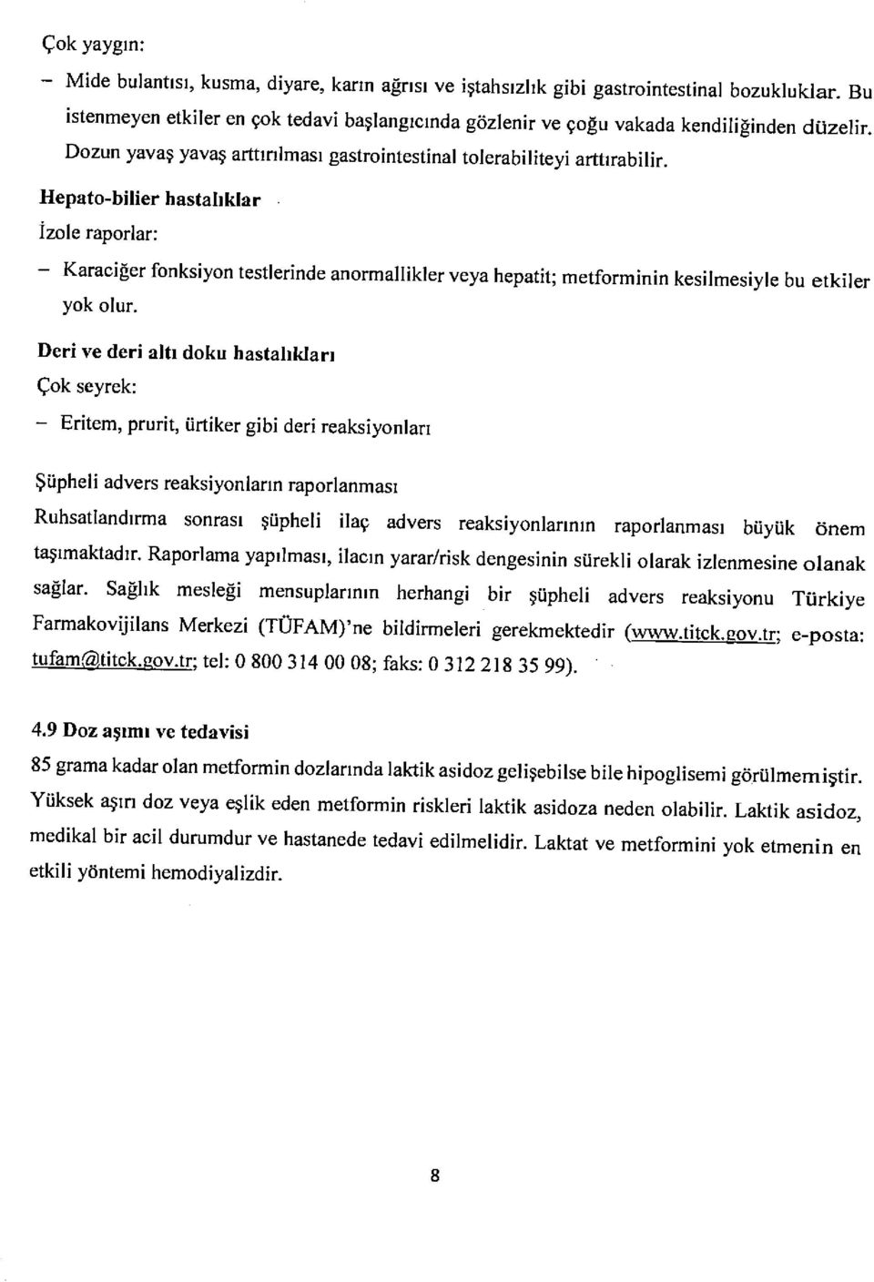 Hepato-bilier hastallklar izole raporlar: - Karaciler fonksiyon testlerinde anormallikler veya hepatit; metforminin kesilmesiyle bu etkiler yok olur, Deri ve deri altl doku hastahklarr Qok seyrek: -