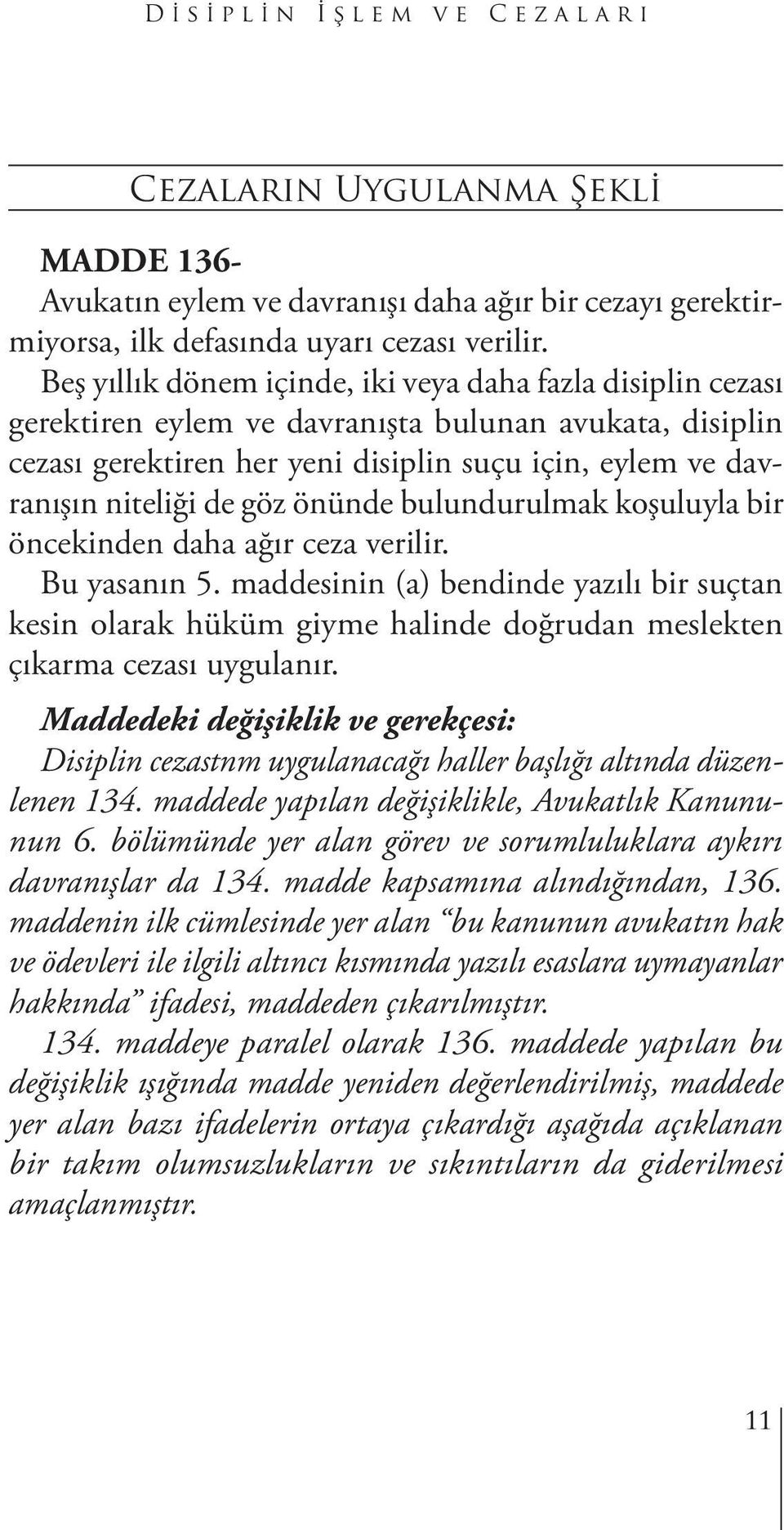 göz önünde bulundurulmak koşuluyla bir öncekinden daha ağır ceza verilir. Bu yasanın 5.