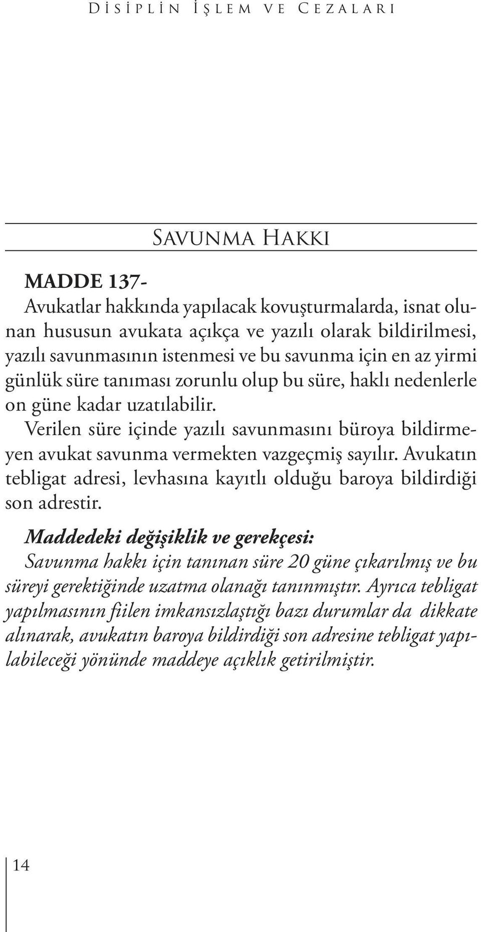 Verilen süre içinde yazılı savunmasını büroya bildirmeyen avukat savunma vermekten vazgeçmiş sayılır. Avukatın tebligat adresi, levhasına kayıtlı olduğu baroya bildirdiği son adrestir.