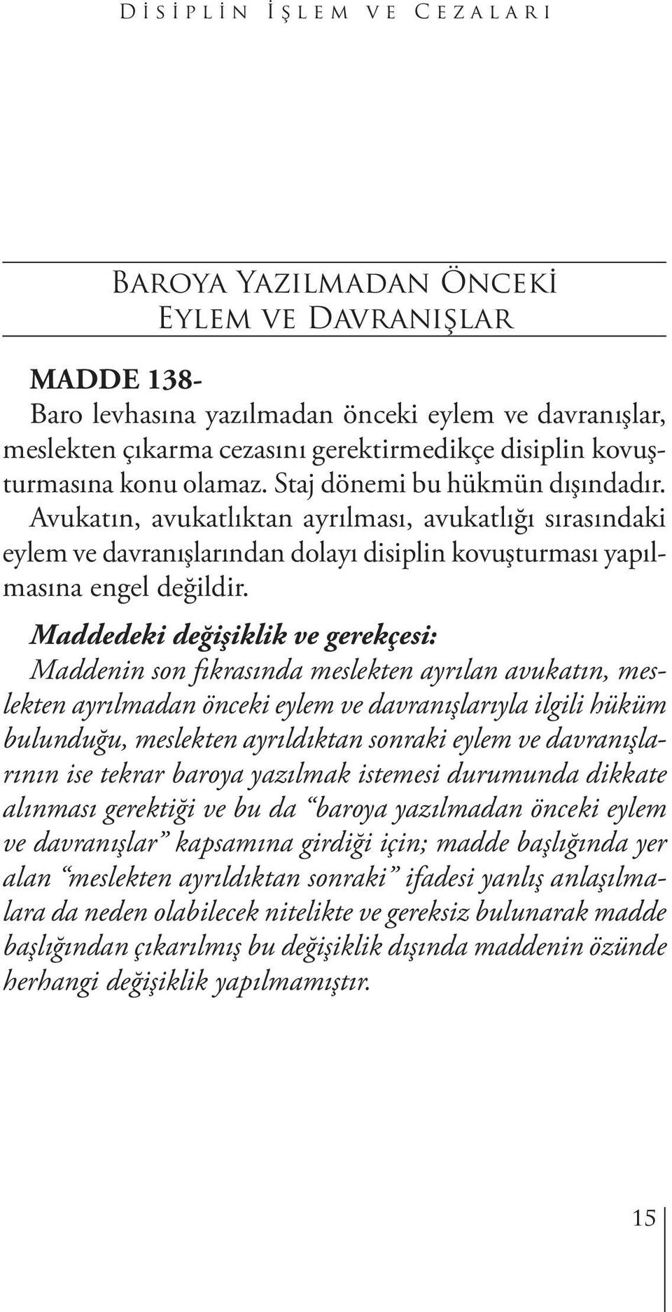 Maddenin son fıkrasında meslekten ayrılan avukatın, meslekten ayrılmadan önceki eylem ve davranışlarıyla ilgili hüküm bulunduğu, meslekten ayrıldıktan sonraki eylem ve davranışlarının ise tekrar