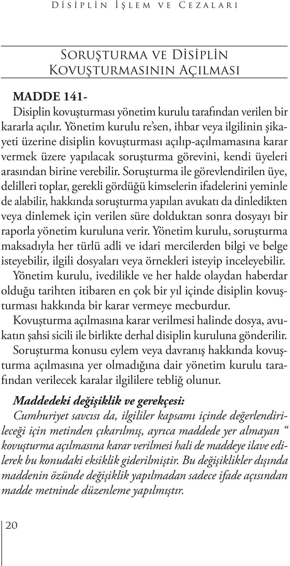 Soruşturma ile görevlendirilen üye, delilleri toplar, gerekli gördüğü kimselerin ifadelerini yeminle de alabilir, hakkında soruşturma yapılan avukatı da dinledikten veya dinlemek için verilen süre