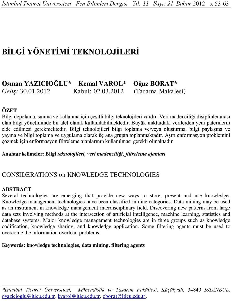 Büyük miktardaki verilerden yeni paternlerin elde edilmesi gerekmektedir.