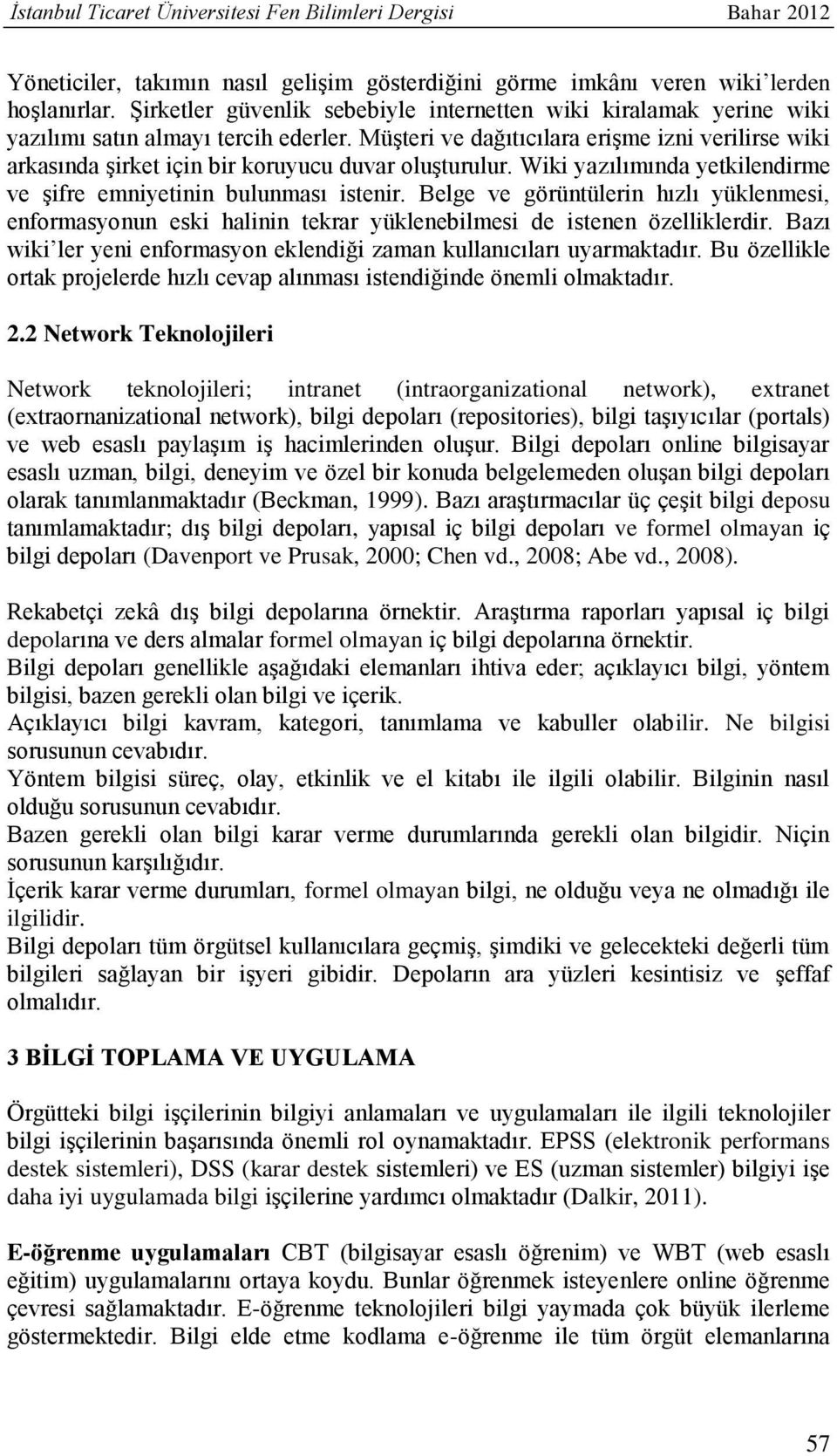 Müşteri ve dağıtıcılara erişme izni verilirse wiki arkasında şirket için bir koruyucu duvar oluşturulur. Wiki yazılımında yetkilendirme ve şifre emniyetinin bulunması istenir.