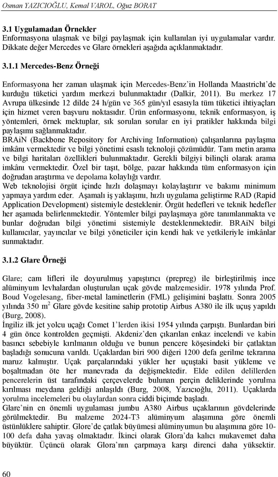 1 Mercedes-Benz Örneği Enformasyona her zaman ulaşmak için Mercedes-Benz in Hollanda Maastricht de kurduğu tüketici yardım merkezi bulunmaktadır (Dalkir, 2011).