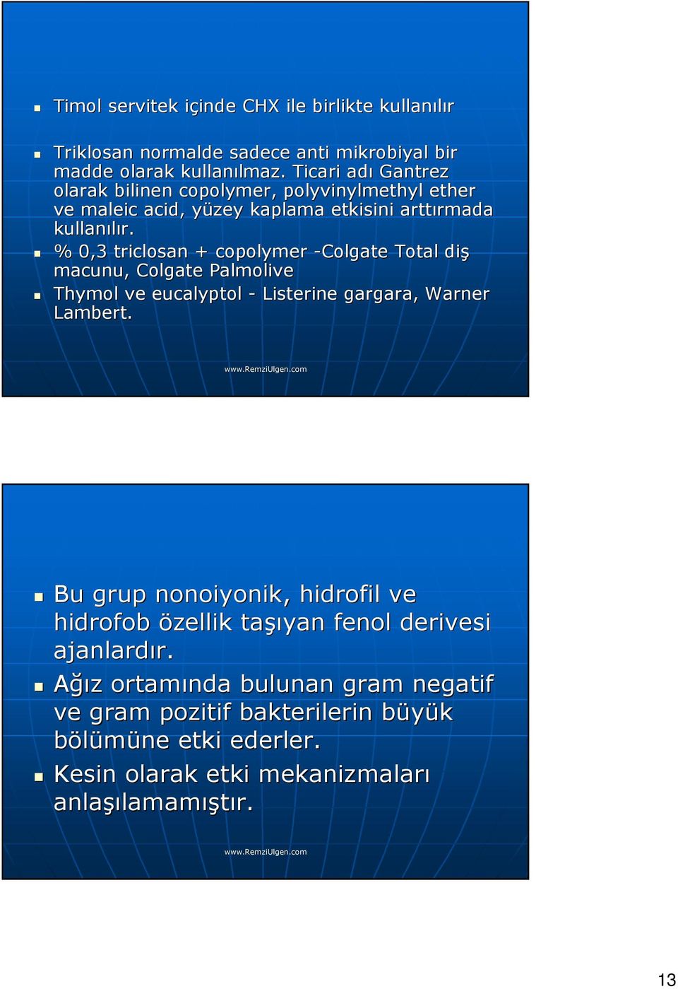 % 0,3 triclosan + copolymer -Colgate Total diş macunu, Colgate Palmolive Thymol ve eucalyptol - Listerine gargara, Warner Lambert.