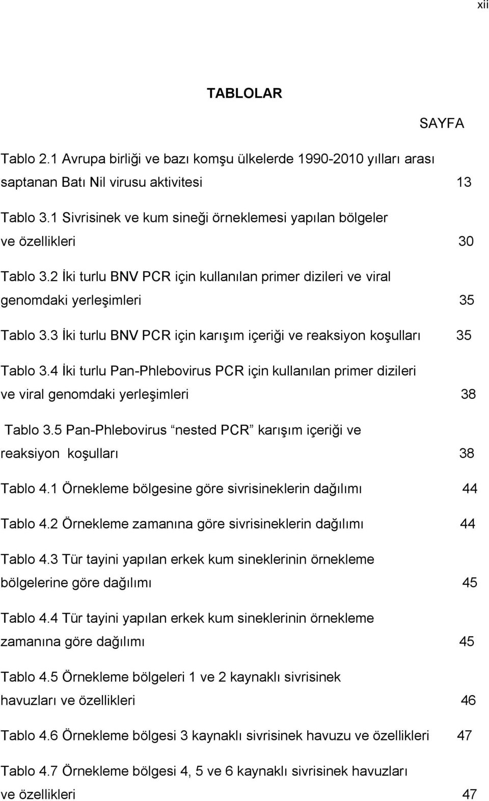 3 İki turlu BNV PCR için karışım içeriği ve reaksiyon koşulları 35 Tablo 3.4 İki turlu Pan-Phlebovirus PCR için kullanılan primer dizileri ve viral genomdaki yerleşimleri 38 Tablo 3.