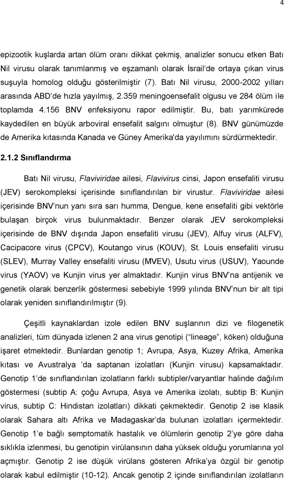 Bu, batı yarımkürede kaydedilen en büyük arboviral ensefalit salgını olmuştur (8). BNV günümüzde de Amerika kıtasında Kanada ve Güney Amerika'da yayılımını sürdürmektedir. 2.1.