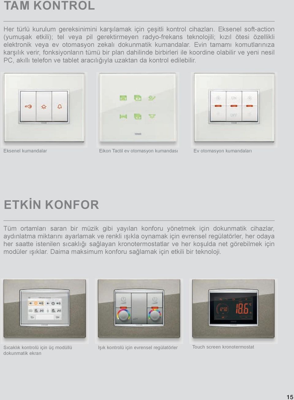 v n tamamı komutlarınıza karşılık ver r, fonks yonların tümü b r lan dah l nde b rb rler le koord ne olab l r ve yen nes l, akıllı telefon ve tablet aracılığıyla uzaktan da kontrol ed leb l r.