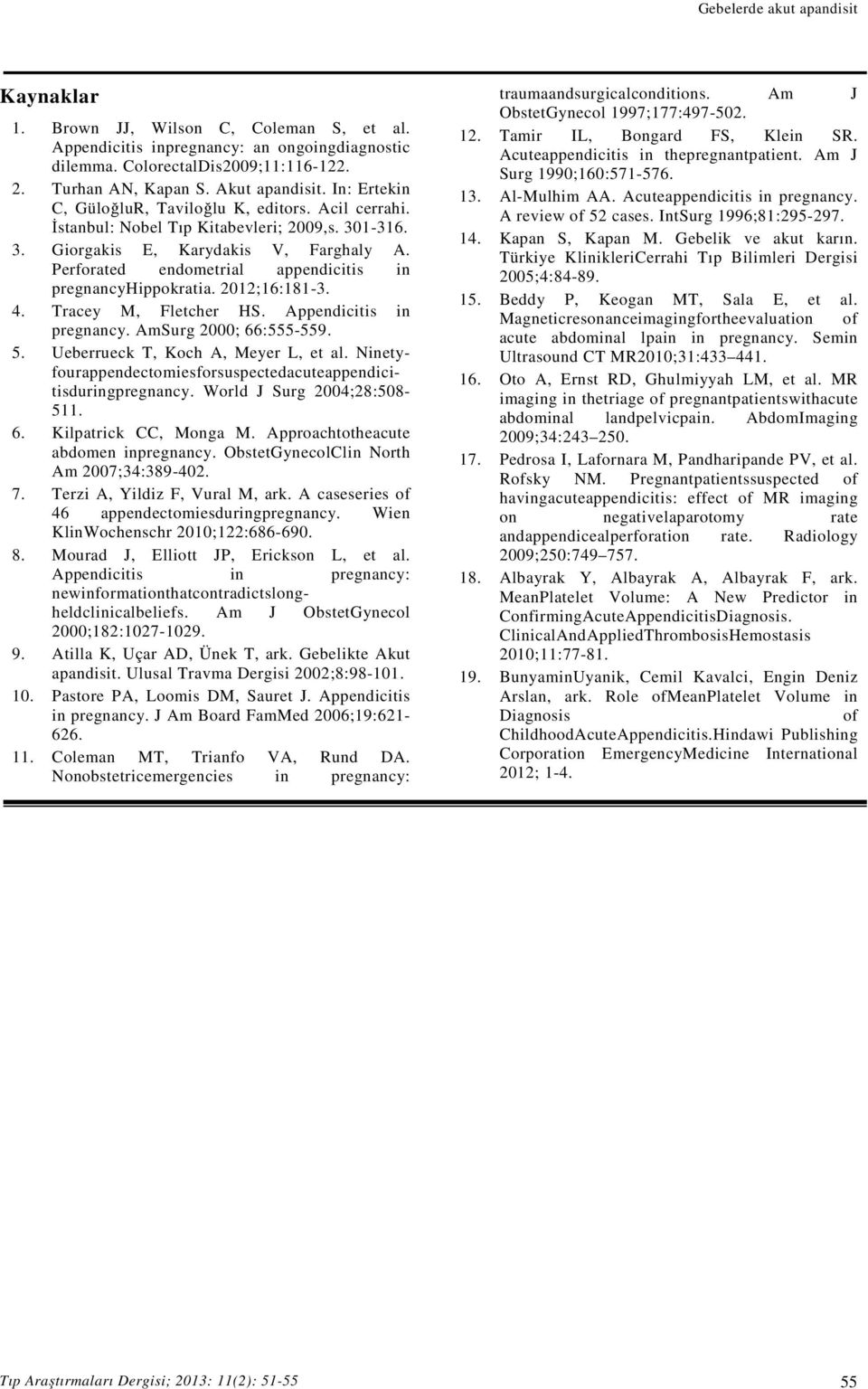 Perforated endometrial appendicitis in pregnancyhippokratia. 2012;16:181-3. 4. Tracey M, Fletcher HS. Appendicitis in pregnancy. AmSurg 2000; 66:555-559. 5. Ueberrueck T, Koch A, Meyer L, et al.