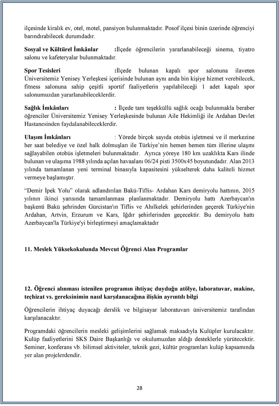 Spor Tesisleri :İlçede bulunan kapalı spor salonuna ilaveten Üniversitemiz Yenisey Yerleşkesi içerisinde bulunan aynı anda bin kişiye hizmet verebilecek, fitness salonuna sahip çeşitli sportif