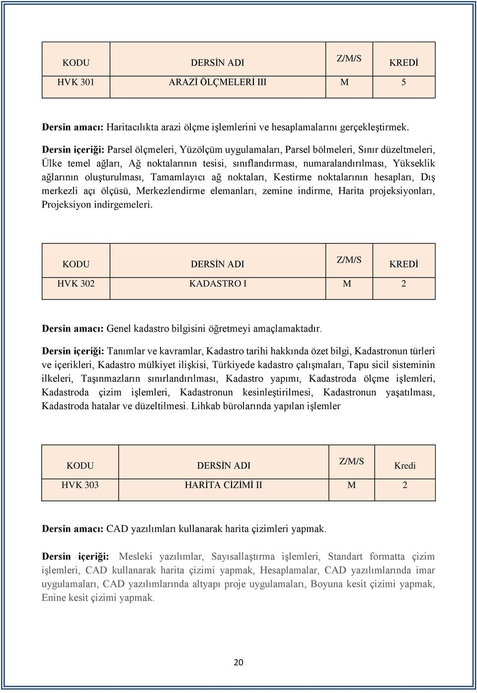 oluşturulması, Tamamlayıcı ağ noktaları, Kestirme noktalarının hesapları, Dış merkezli açı ölçüsü, Merkezlendirme elemanları, zemine indirme, Harita projeksiyonları, Projeksiyon indirgemeleri.