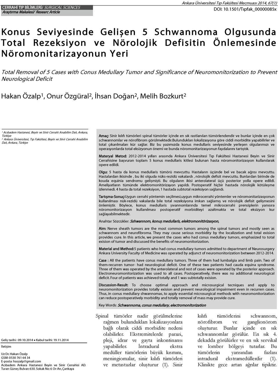 and Significance of Neuromonitorization to Prent Neurological Deficit Hakan Özalp 1, Onur Özgüral 2, İhsan Doğan 2, Melih Bozkurt 2 1 Acıbadem Hastanesi, Beyin Sinir Cerrahi Anabilim Dalı, Ankara,