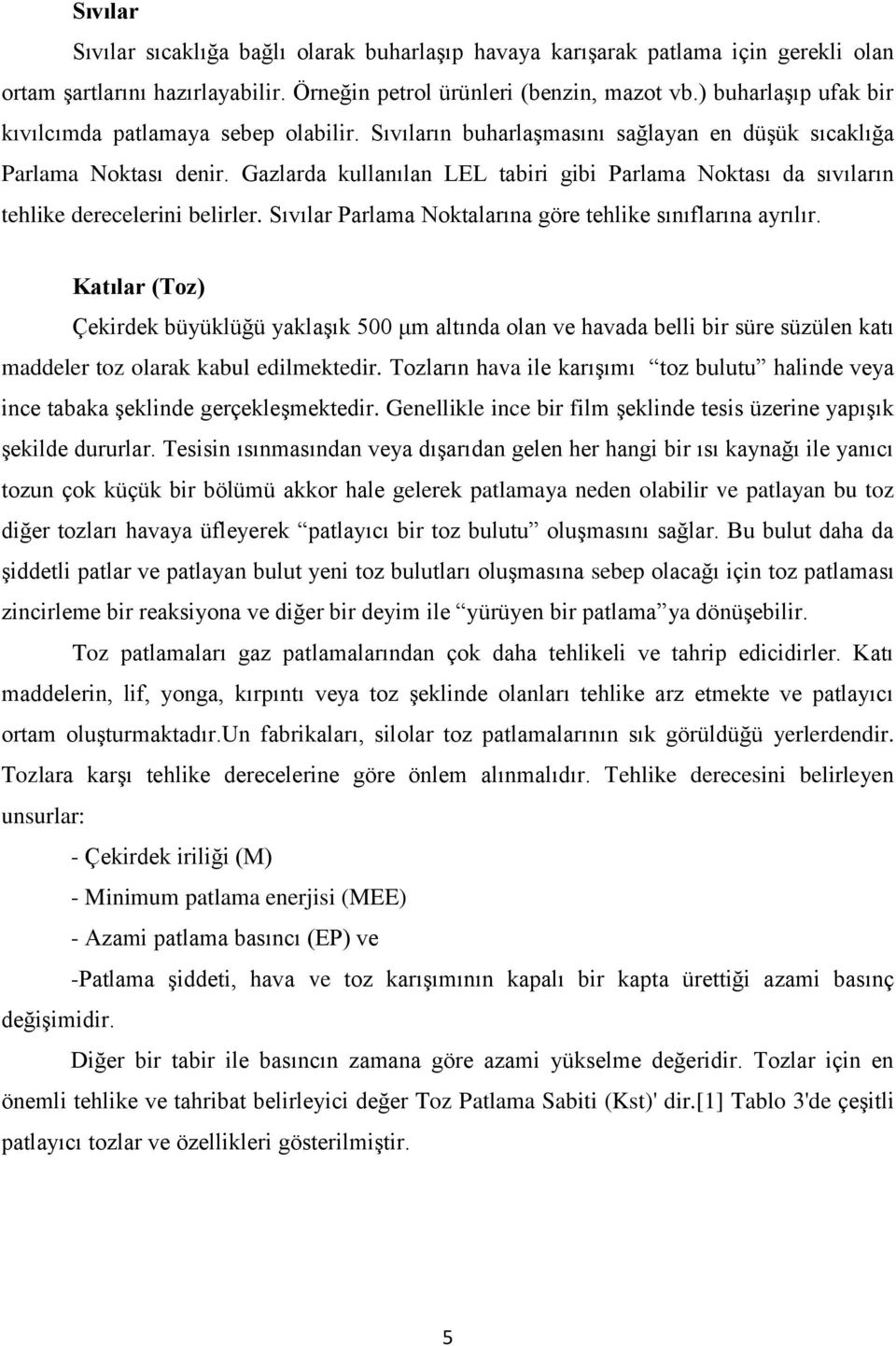 Gazlarda kullanılan LEL tabiri gibi Parlama Noktası da sıvıların tehlike derecelerini belirler. Sıvılar Parlama Noktalarına göre tehlike sınıflarına ayrılır.