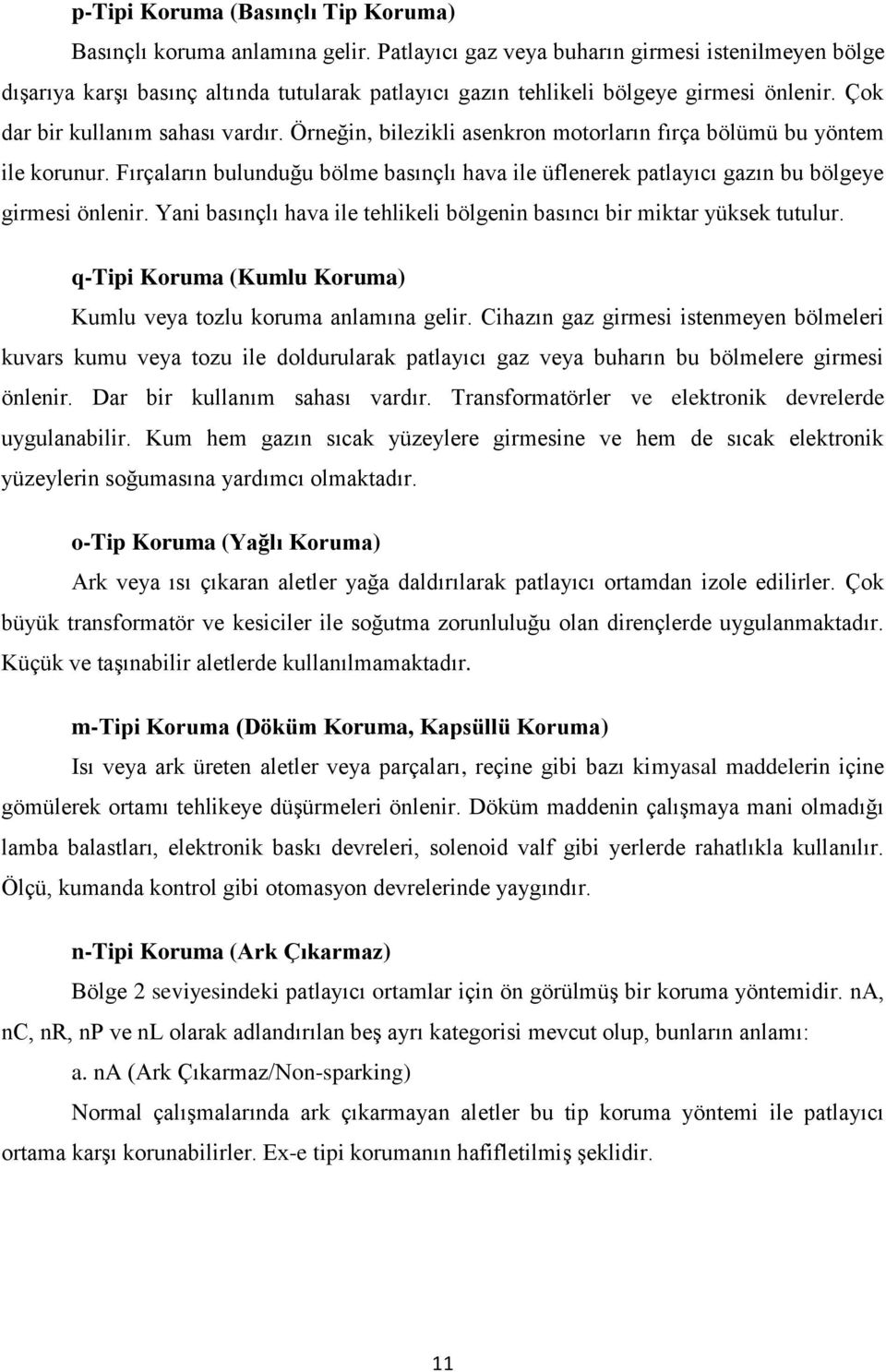 Örneğin, bilezikli asenkron motorların fırça bölümü bu yöntem ile korunur. Fırçaların bulunduğu bölme basınçlı hava ile üflenerek patlayıcı gazın bu bölgeye girmesi önlenir.