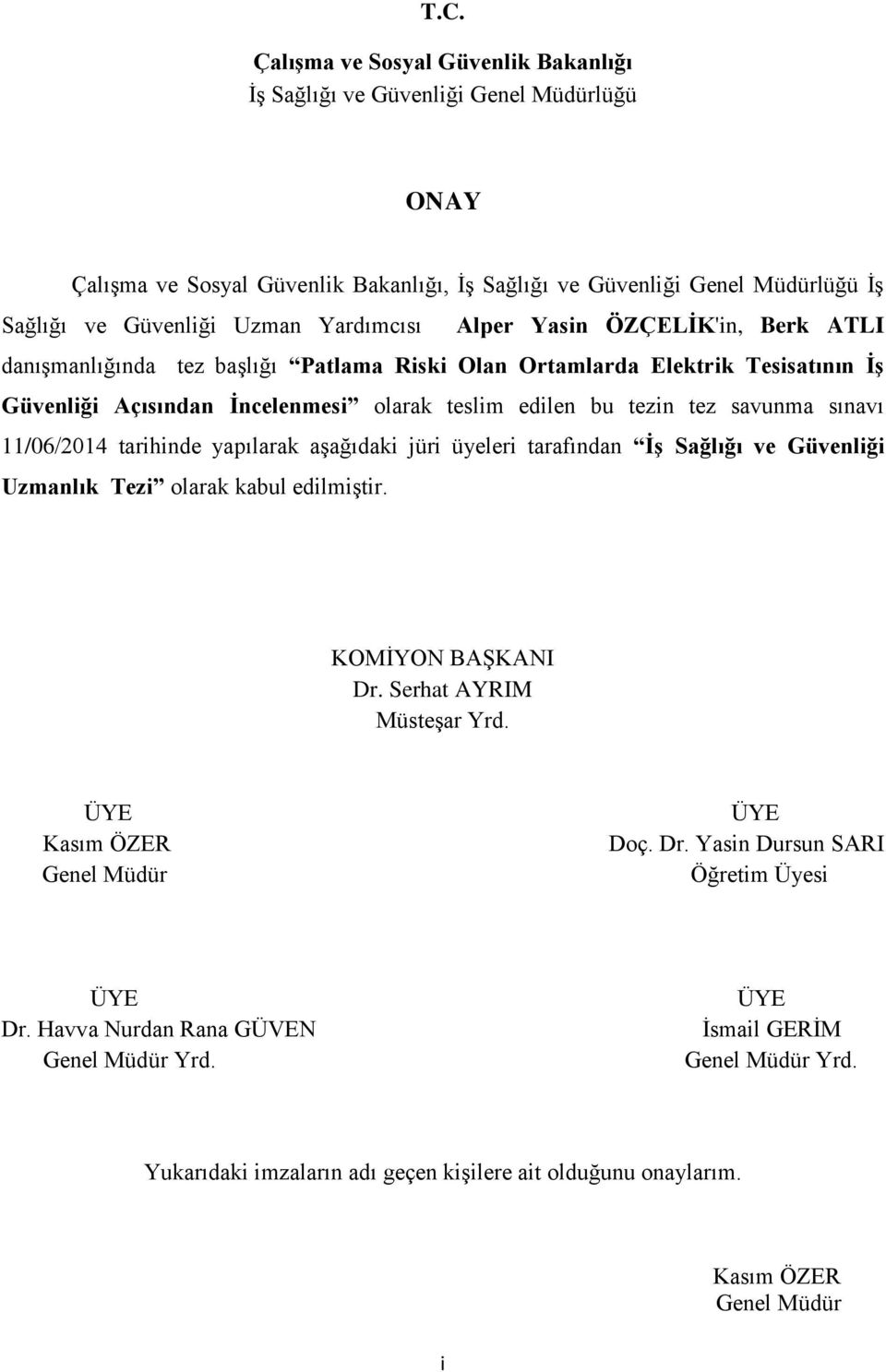 savunma sınavı 11/06/2014 tarihinde yapılarak aģağıdaki jüri üyeleri tarafından ĠĢ Sağlığı ve Güvenliği Uzmanlık Tezi olarak kabul edilmiģtir. KOMĠYON BAġKANI Dr. Serhat AYRIM MüsteĢar Yrd.