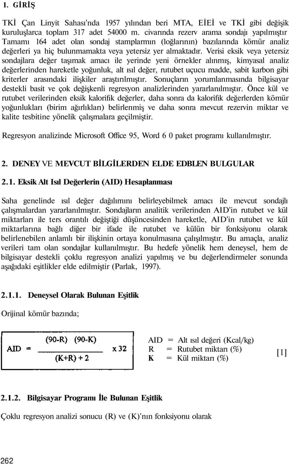 Verisi eksik veya yetersiz sondajlara değer taşımak amacı ile yerinde yeni örnekler alınmış, kimyasal analiz değerlerinden hareketle yoğunluk, alt ısıl değer, rutubet uçucu madde, sabit karbon gibi