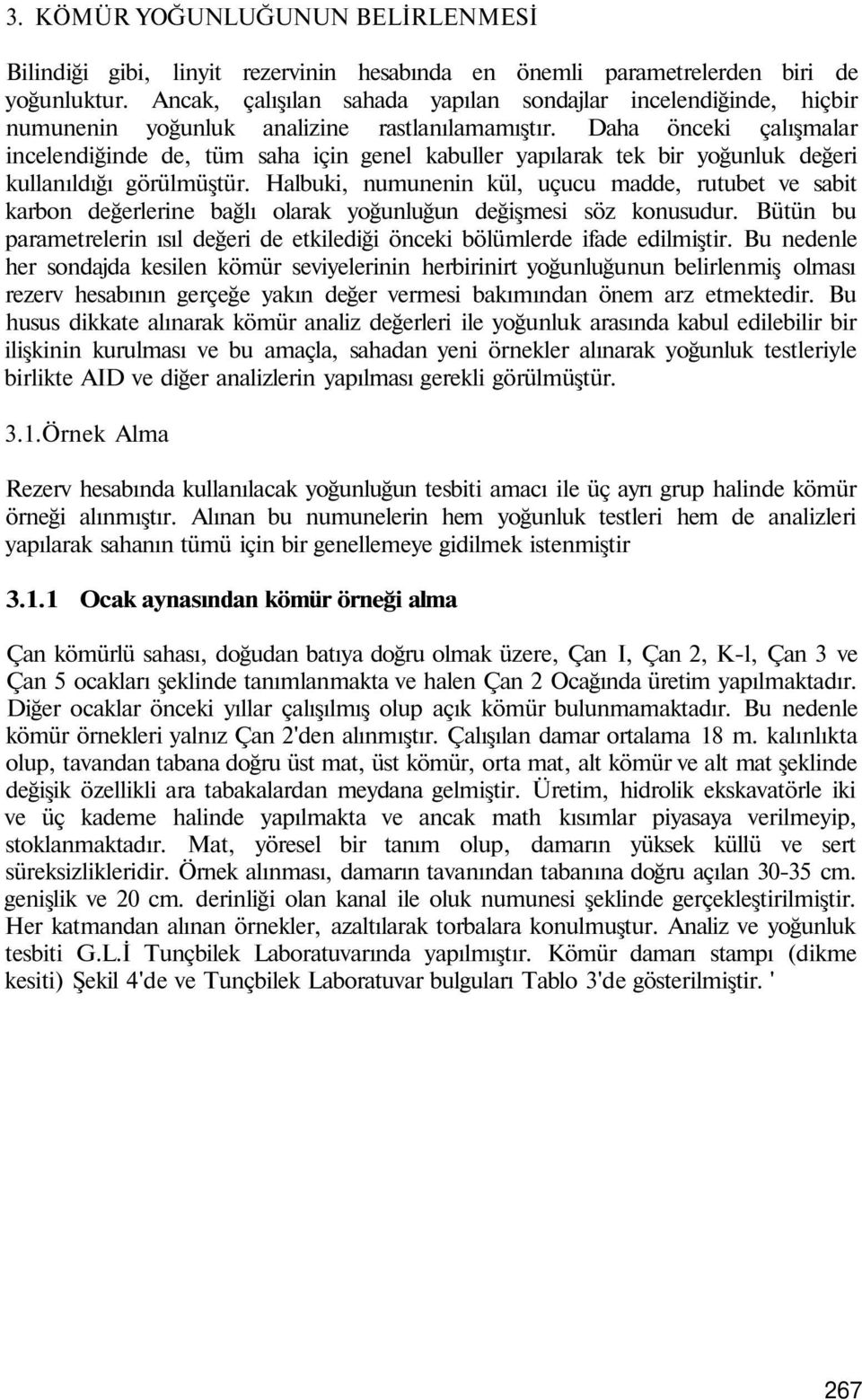 Daha önceki çalışmalar incelendiğinde de, tüm saha için genel kabuller yapılarak tek bir yoğunluk değeri kullanıldığı görülmüştür.