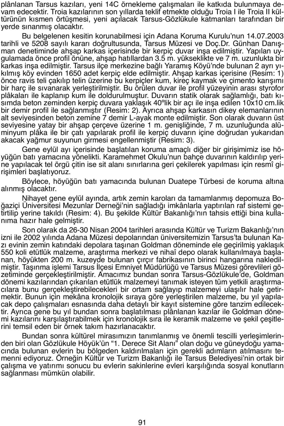 Bu belgelenen kesitin korunabilmesi için Adana Koruma Kurulu nun 14.07.2003 tarihli ve 5208 sayılı kararı doğrultusunda, Tarsus Müzesi ve Doç.Dr.