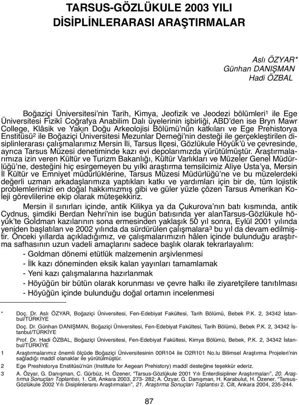 Derneği nin desteği ile gerçekleştirilen disiplinlerarası çalışmalarımız Mersin İli, Tarsus İlçesi, Gözlükule Höyük ü ve çevresinde, ayrıca Tarsus Müzesi denetiminde kazı evi depolarımızda