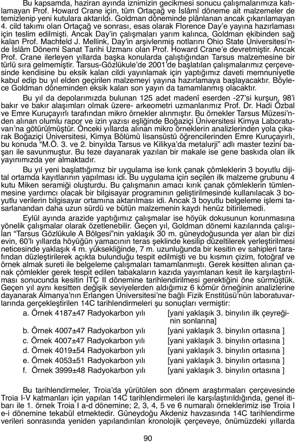 Ancak Day in çalışmaları yarım kalınca, Goldman ekibinden sağ kalan Prof. Machteld J. Mellink, Day in arşivlenmiş notlarını Ohio State Üniversitesi nde İslâm Dönemi Sanat Tarihi Uzmanı olan Prof.