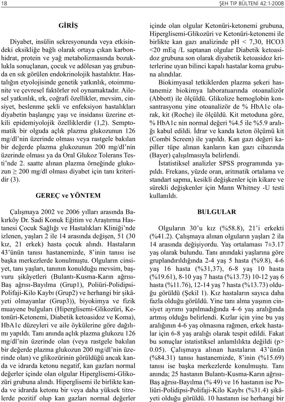 Ailesel yatkınlık, ırk, coğrafi özellikler, mevsim, cinsiyet, beslenme şekli ve enfeksiyon hastalıkları diyabetin başlangıç yaşı ve insidansı üzerine etkili epidemiyolojik özelliklerdir (1,2).