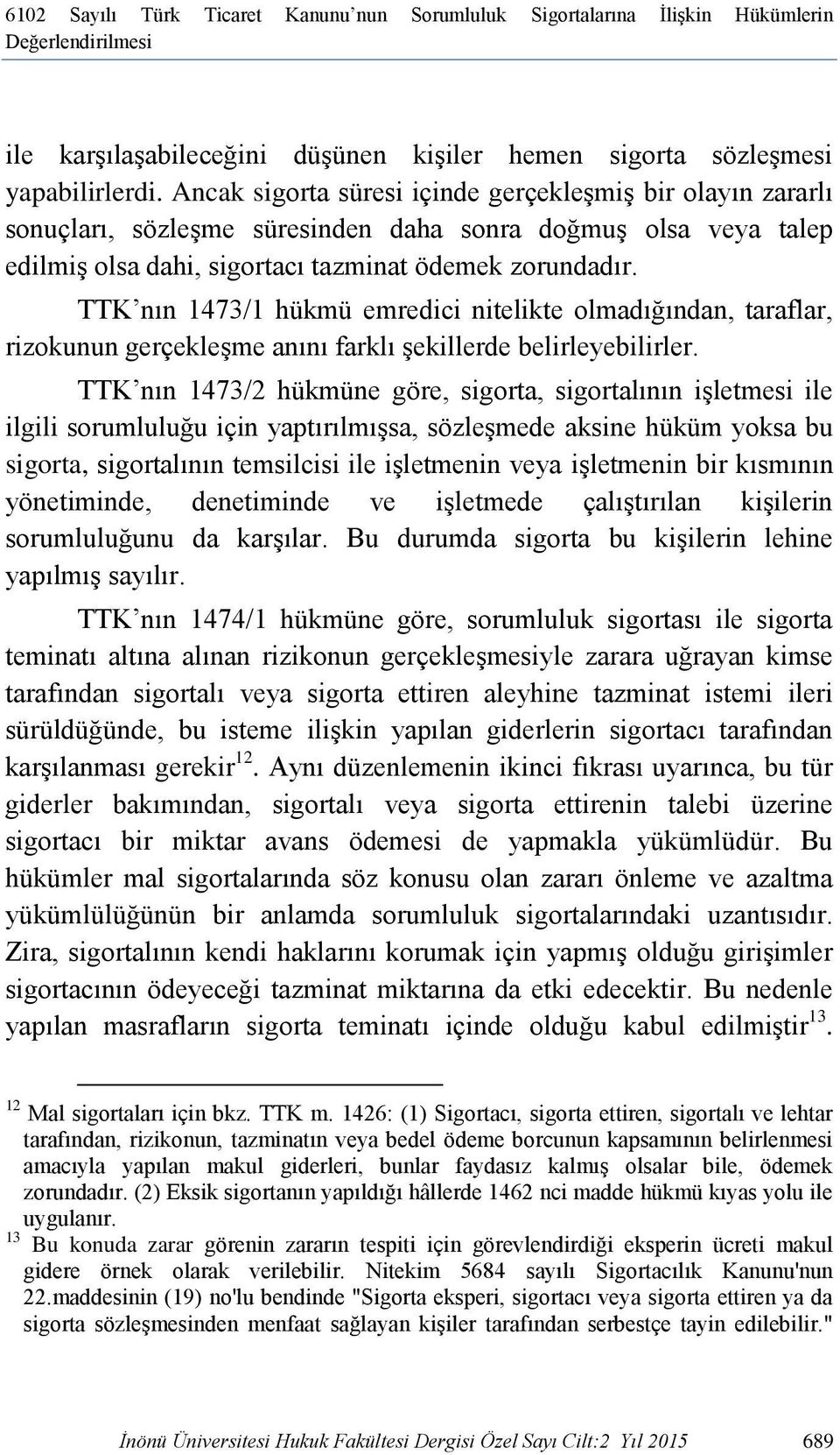 TTK nın 1473/1 hükmü emredici nitelikte olmadığından, taraflar, rizokunun gerçekleşme anını farklı şekillerde belirleyebilirler.