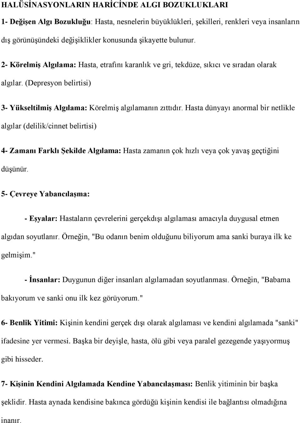 Hasta dünyayı anormal bir netlikle algılar (delilik/cinnet belirtisi) 4- Zamanı Farklı Şekilde Algılama: Hasta zamanın çok hızlı veya çok yavaş geçtiğini düşünür.