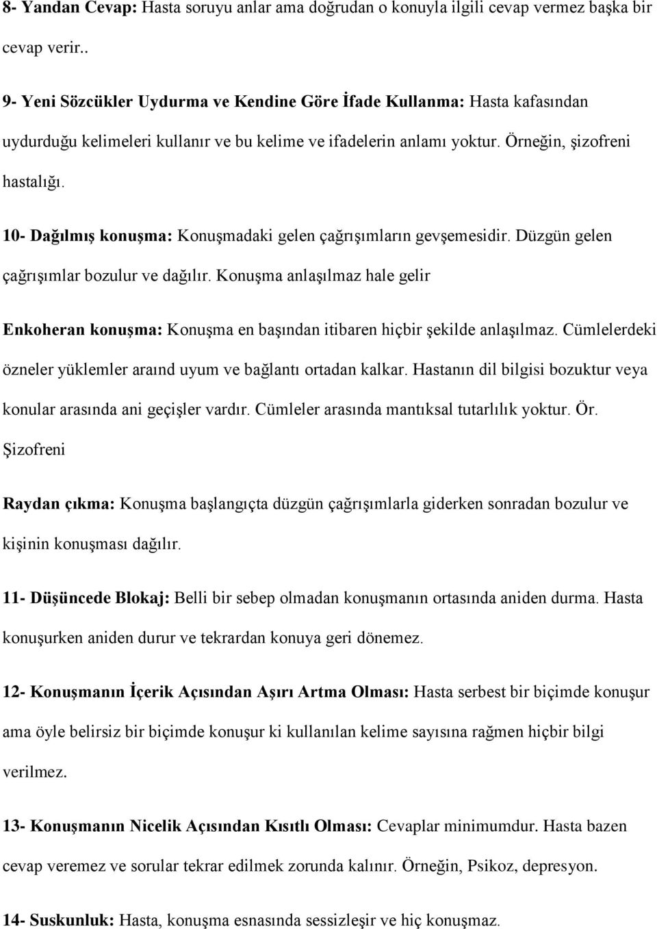 10- Dağılmış konuşma: Konuşmadaki gelen çağrışımların gevşemesidir. Düzgün gelen çağrışımlar bozulur ve dağılır.