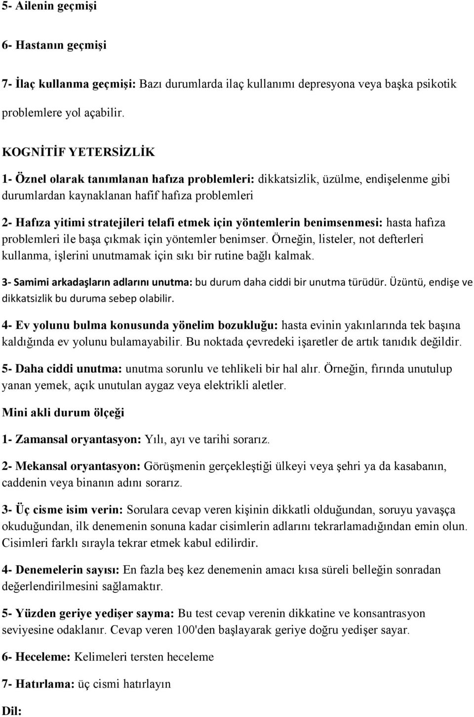 için yöntemlerin benimsenmesi: hasta hafıza problemleri ile başa çıkmak için yöntemler benimser. Örneğin, listeler, not defterleri kullanma, işlerini unutmamak için sıkı bir rutine bağlı kalmak.