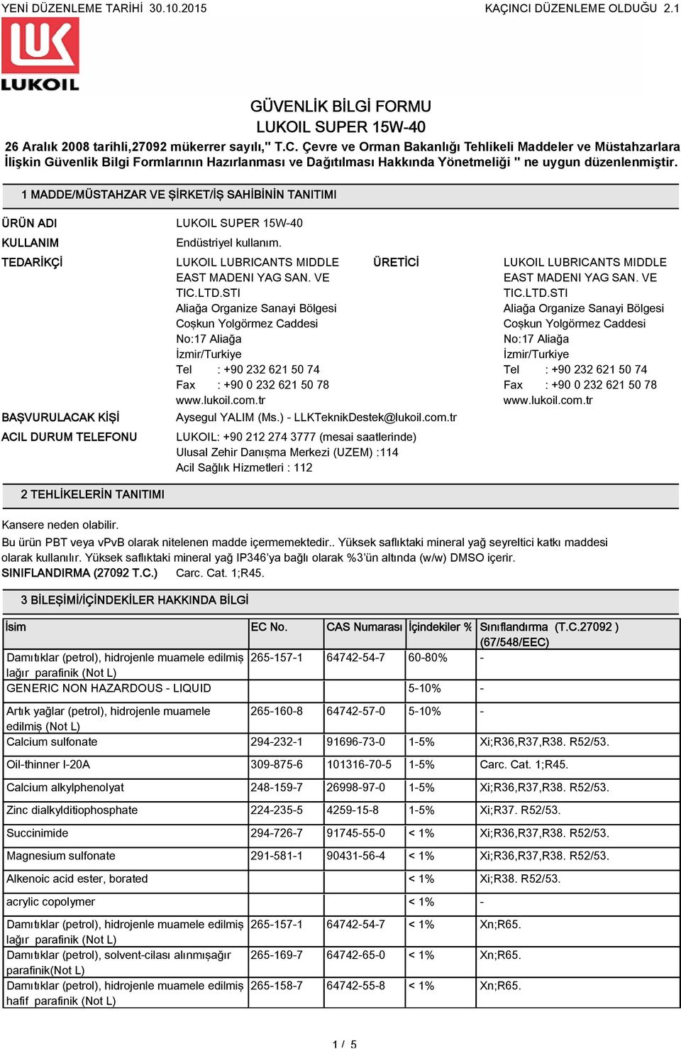 lukoil.com.tr ÜRETİCİ Aysegul YALIM (Ms.) - LLKTeknikDestek@lukoil.com.tr LUKOIL: +90 212 274 3777 (mesai saatlerinde) Ulusal Zehir Danışma Merkezi (UZEM) :114 Acil Sağlık Hizmetleri : 112 lukoil.com.tr 2 TEHLİKELERİN TANITIMI Bu ürün PBT veya vpvb olarak nitelenen madde içermemektedir.
