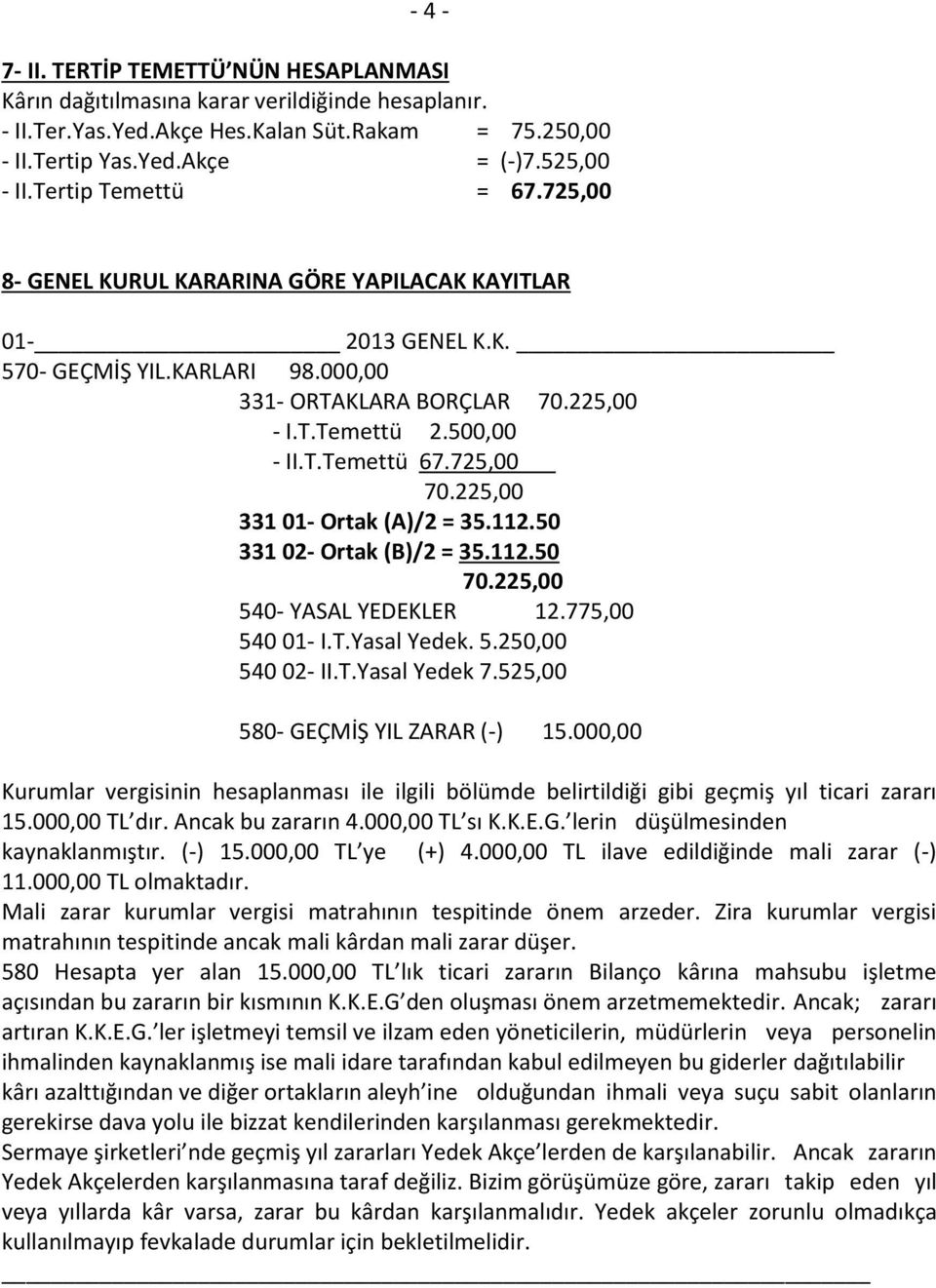 725,00 70.225,00 331 01- Ortak (A)/2 = 35.112.50 331 02- Ortak (B)/2 = 35.112.50 70.225,00 540- YASAL YEDEKLER 12.775,00 540 01- I.T.Yasal Yedek. 5.250,00 540 02- II.T.Yasal Yedek 7.