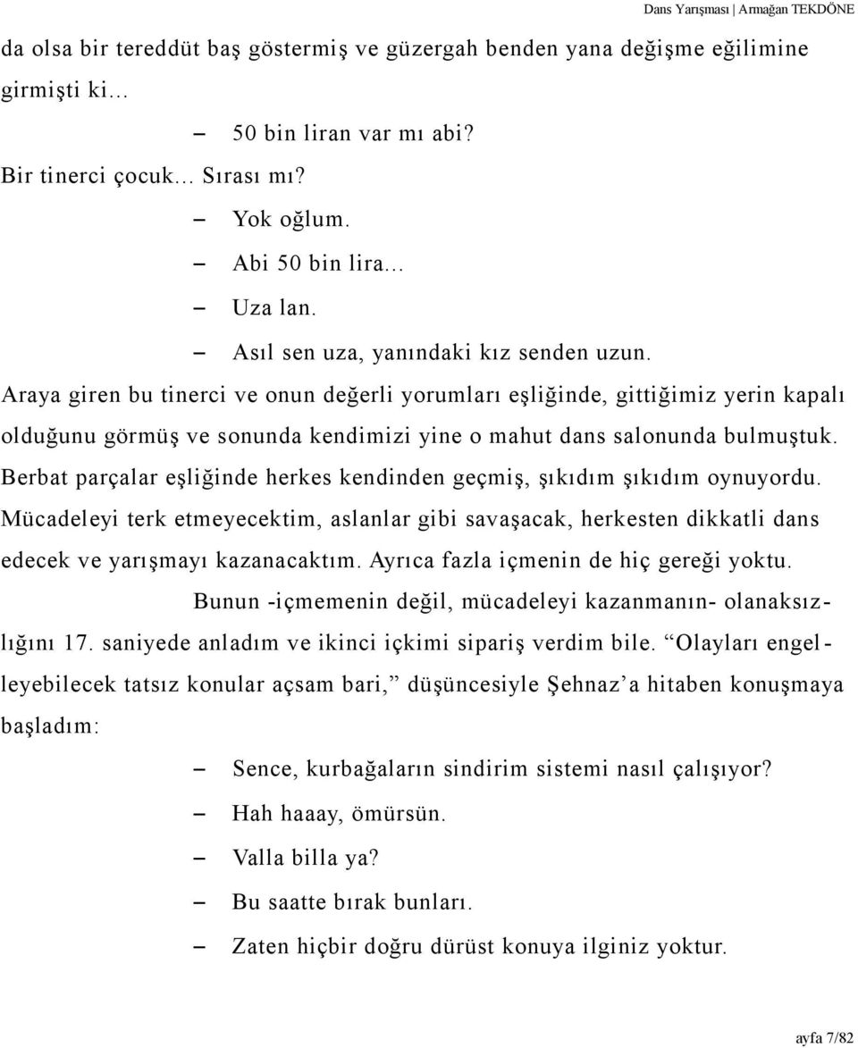 Berbat parçalar eşliğinde herkes kendinden geçmiş, şıkıdım şıkıdım oynuyordu. Mücadeleyi terk etmeyecektim, aslanlar gibi savaşacak, herkesten dikkatli dans edecek ve yarışmayı kazanacaktım.