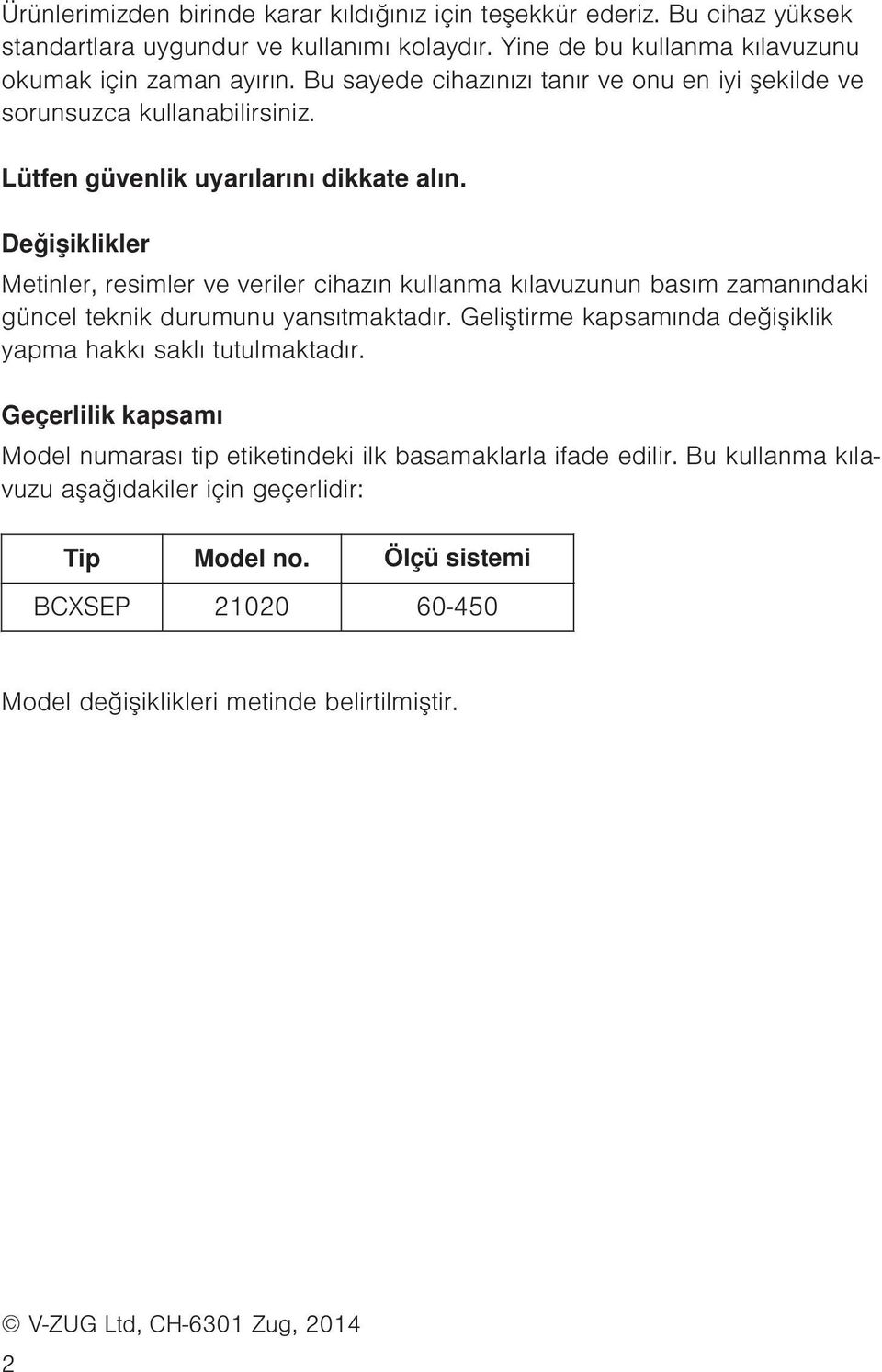 Değişiklikler Metinler, resimler ve veriler cihazın kullanma kılavuzunun basım zamanındaki güncel teknik durumunu yansıtmaktadır.