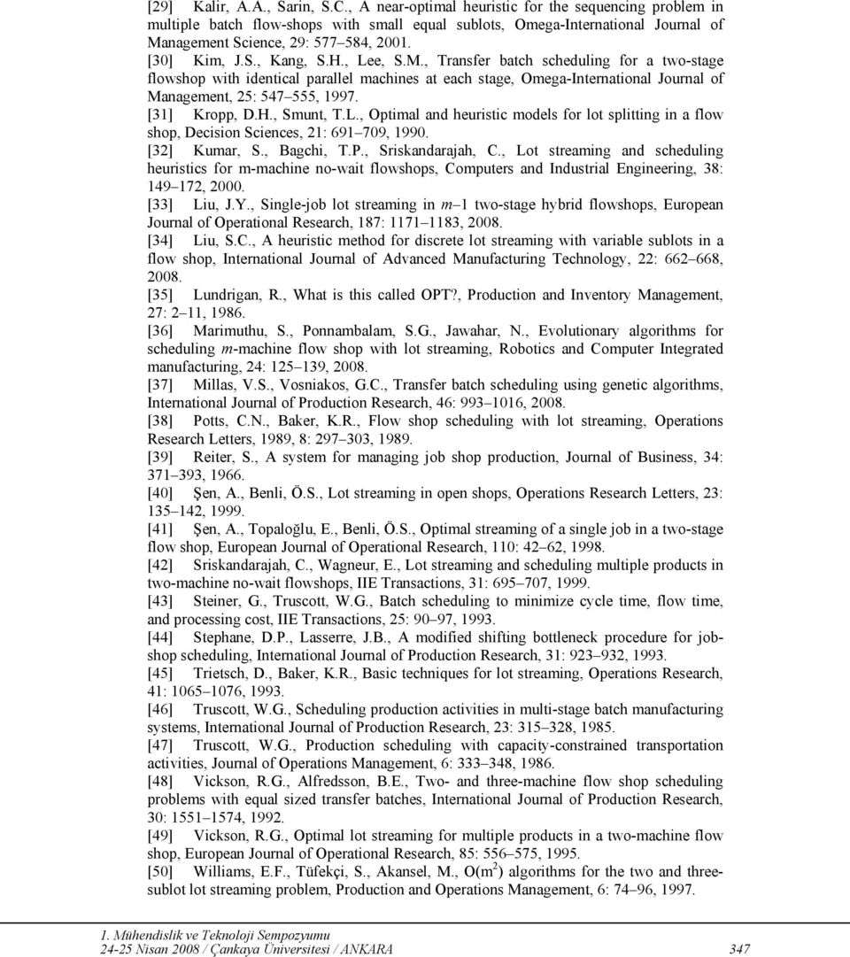 H., Lee, S.M., Transfer batch scheduling for a two-stage flowshop with identical parallel machines at each stage, Omega-International Journal of Management, 25: 547 555, 1997. [31] Kropp, D.H., Smunt, T.