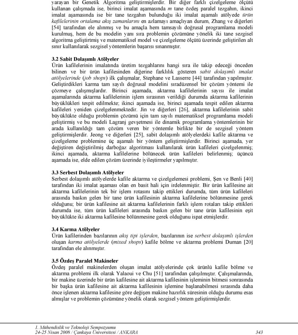 atölyede ürün kafilelerinin ortalama akış zamanlarını en azlamayı amaçlıyan durum, Zhang ve diğerleri [54] tarafından ele alınmış ve bu amaçla hem tamsayılı doğrusal programlama modeli kurulmuş, hem