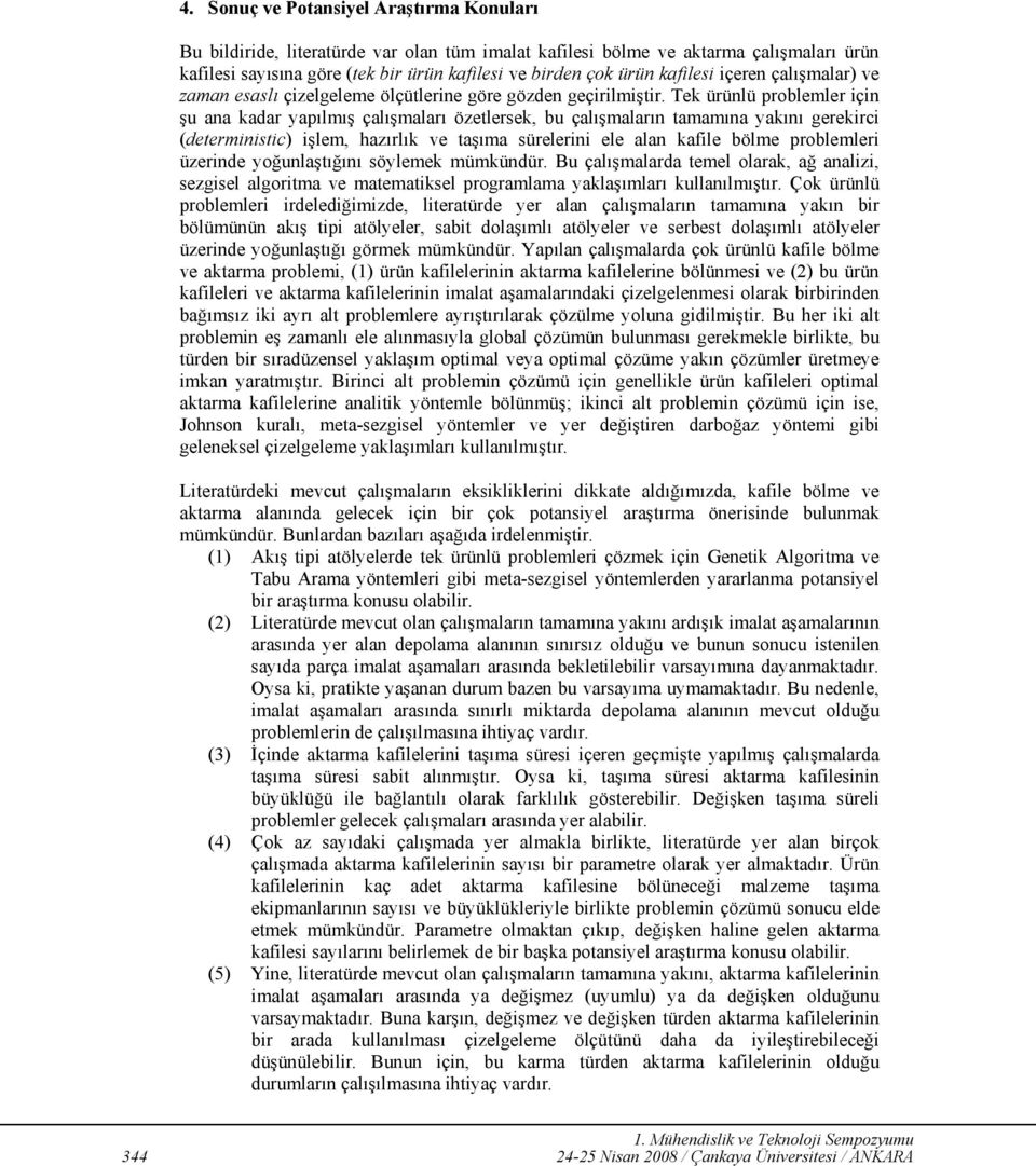 Tek ürünlü problemler için şu ana kadar yapılmış çalışmaları özetlersek, bu çalışmaların tamamına yakını gerekirci (deterministic) işlem, hazırlık ve taşıma sürelerini ele alan kafile bölme